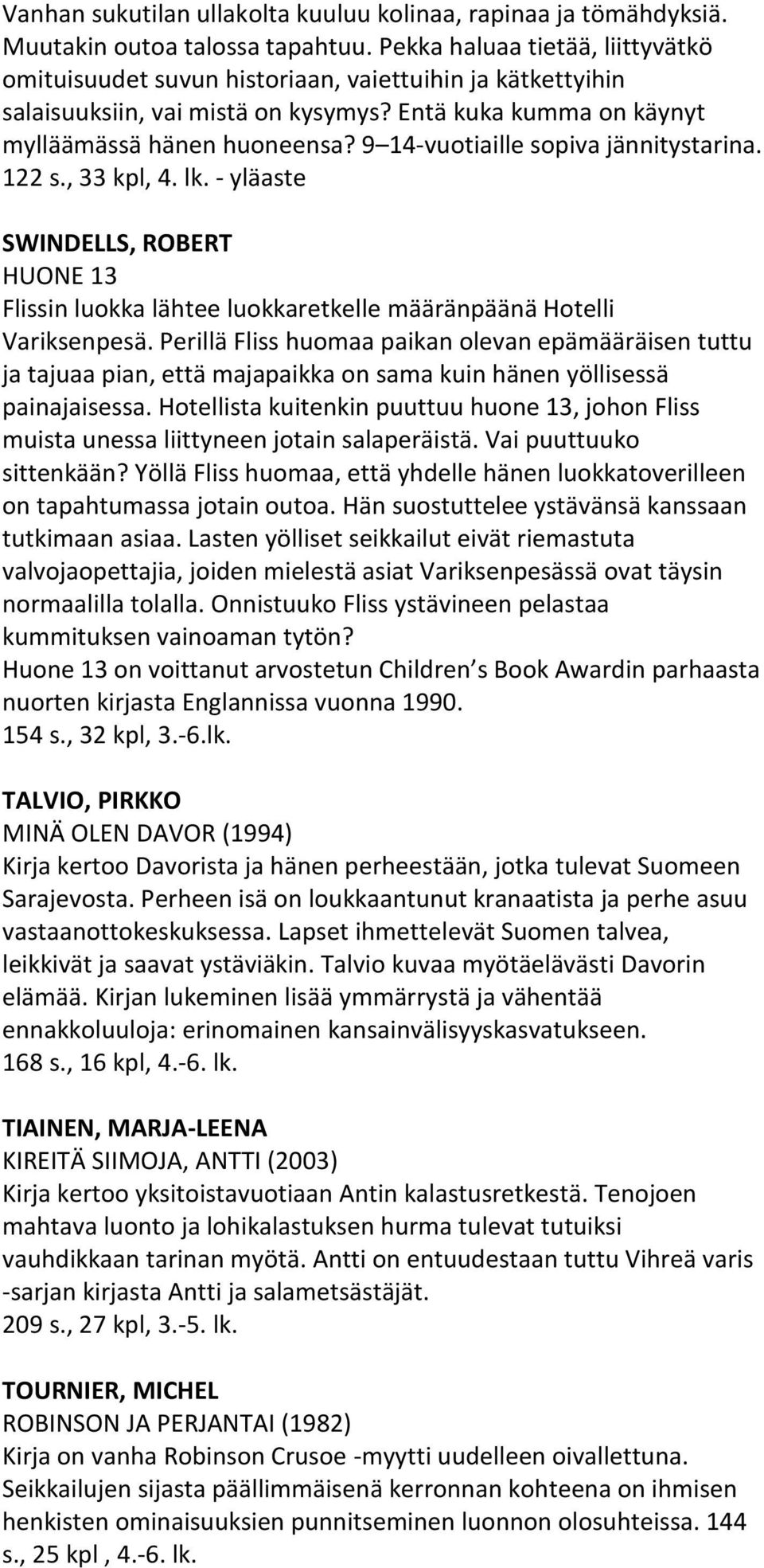 9 14-vuotiaille sopiva jännitystarina. 122 s., 33 kpl, 4. lk. - yläaste SWINDELLS, ROBERT HUONE 13 Flissin luokka lähtee luokkaretkelle määränpäänä Hotelli Variksenpesä.