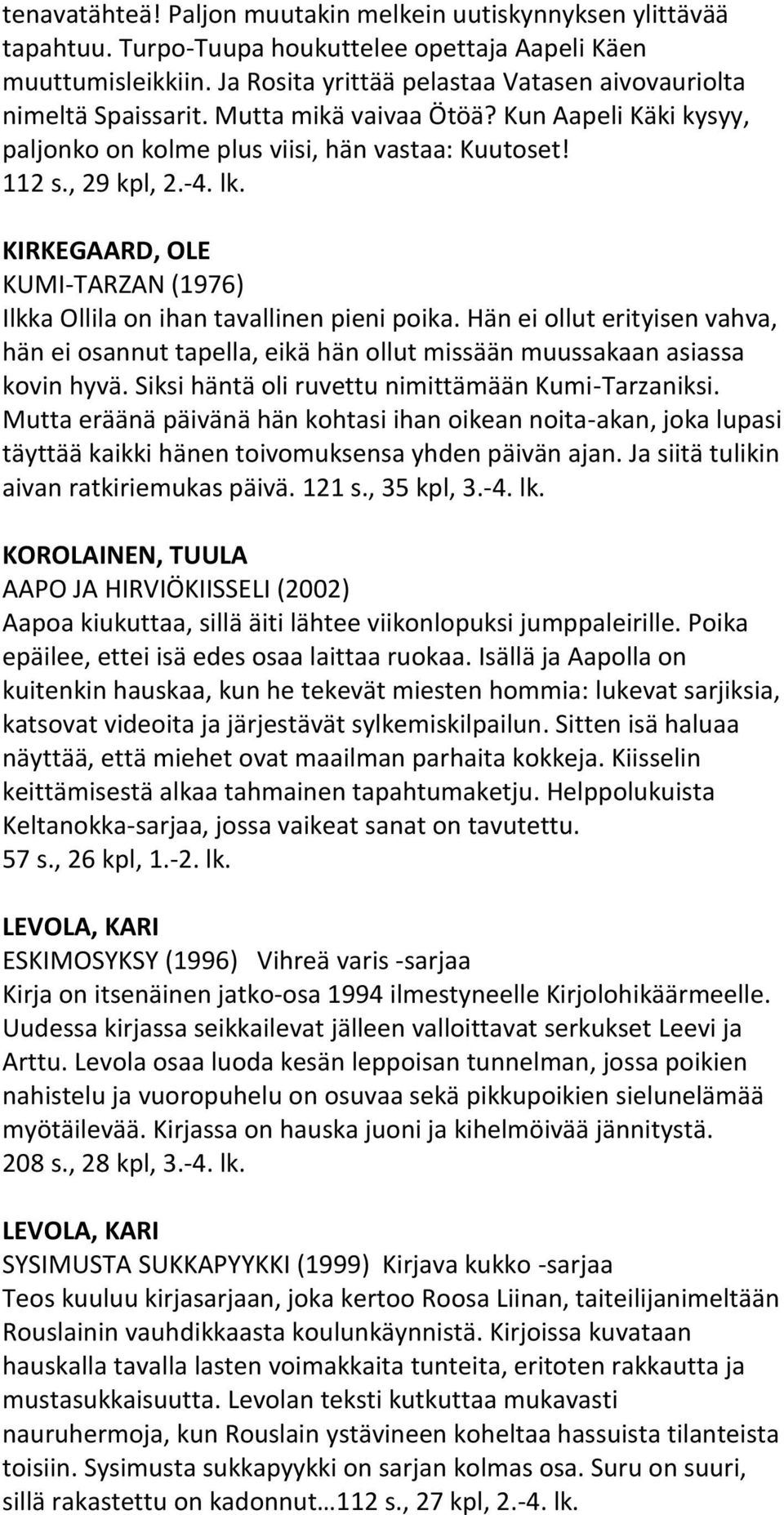 KIRKEGAARD, OLE KUMI-TARZAN (1976) Ilkka Ollila on ihan tavallinen pieni poika. Hän ei ollut erityisen vahva, hän ei osannut tapella, eikä hän ollut missään muussakaan asiassa kovin hyvä.