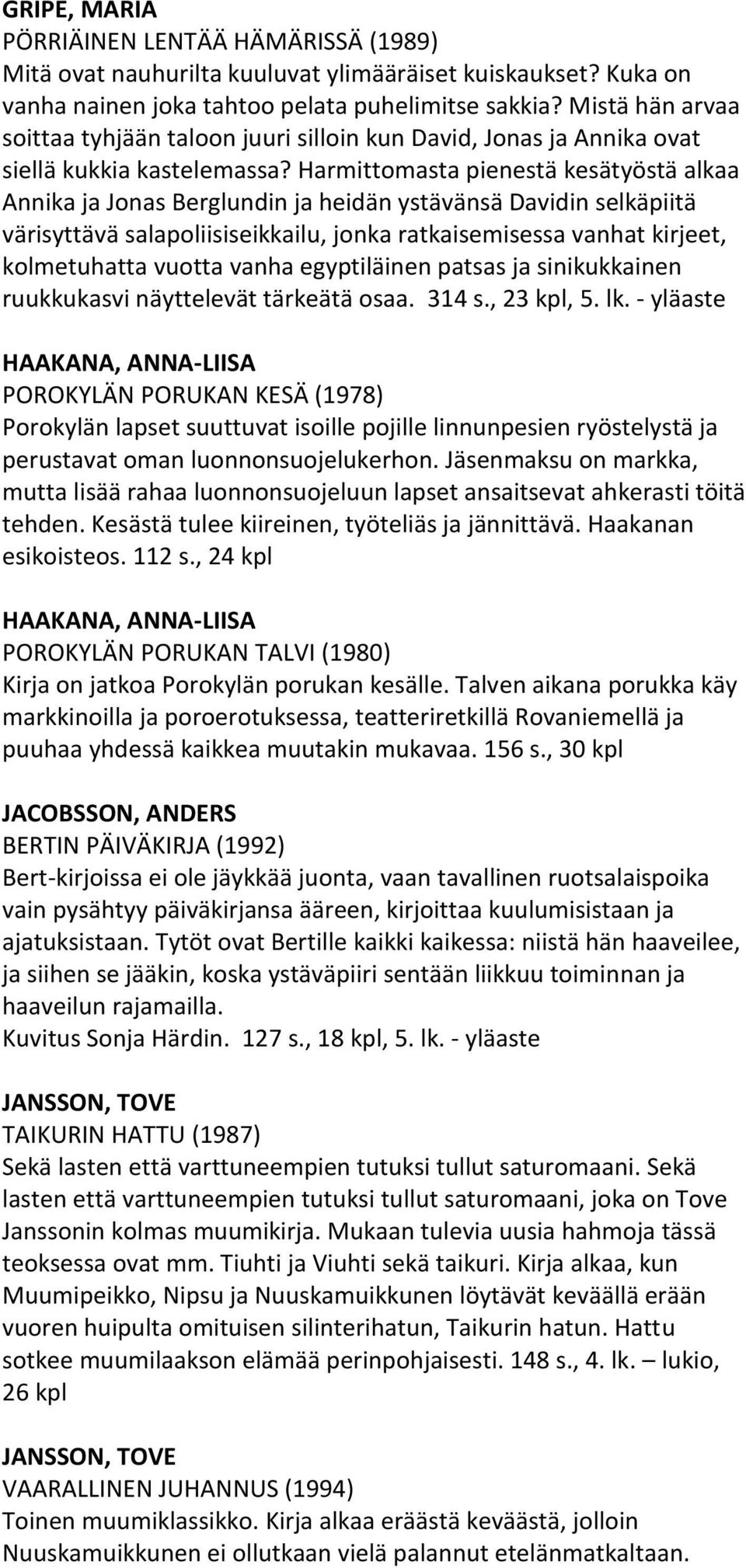 Harmittomasta pienestä kesätyöstä alkaa Annika ja Jonas Berglundin ja heidän ystävänsä Davidin selkäpiitä värisyttävä salapoliisiseikkailu, jonka ratkaisemisessa vanhat kirjeet, kolmetuhatta vuotta