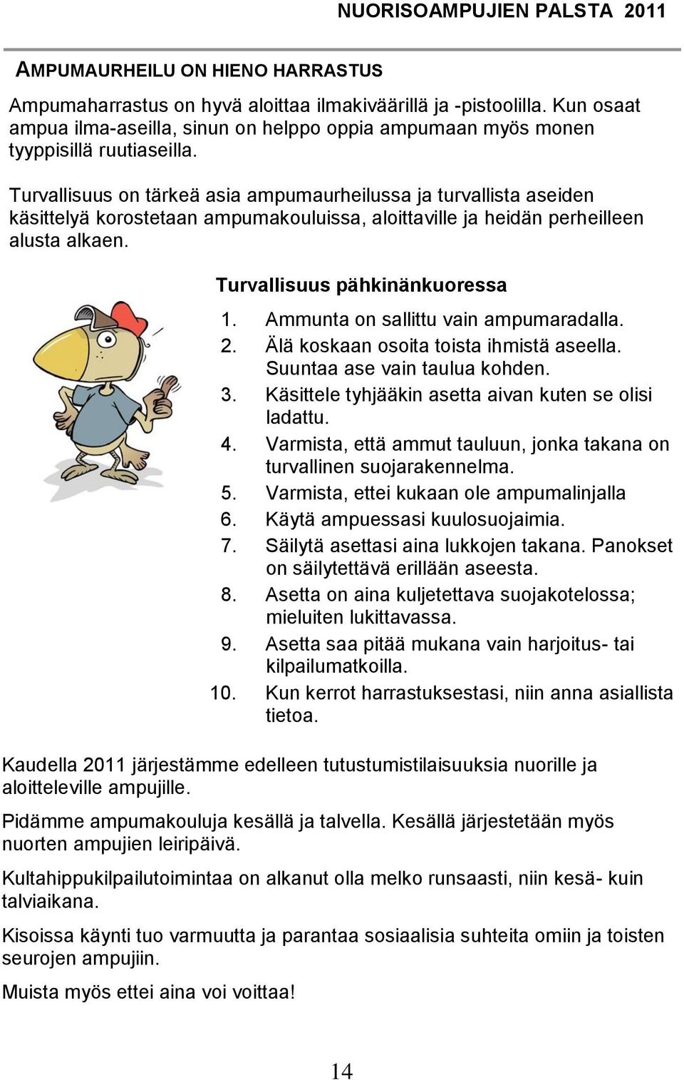 Turvallisuus on tärkeä asia ampumaurheilussa ja turvallista aseiden käsittelyä korostetaan ampumakouluissa, aloittaville ja heidän perheilleen alusta alkaen.