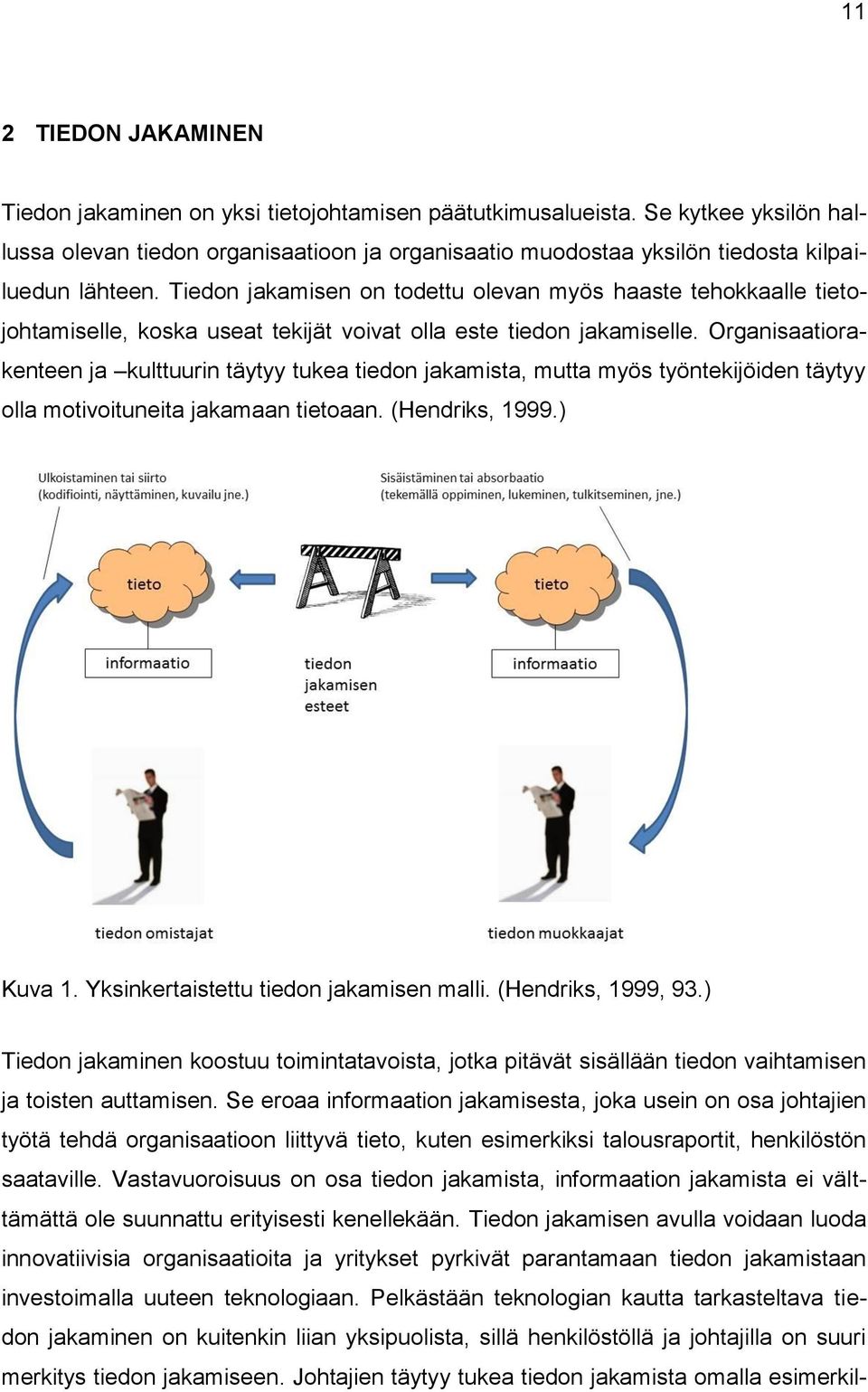 Tiedon jakamisen on todettu olevan myös haaste tehokkaalle tietojohtamiselle, koska useat tekijät voivat olla este tiedon jakamiselle.