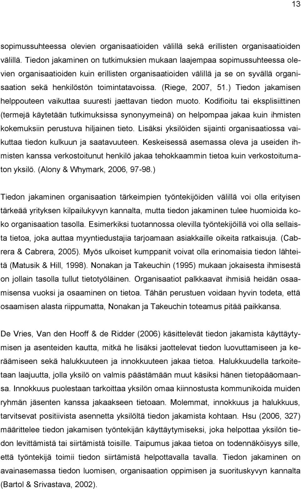 (Riege, 2007, 51.) Tiedon jakamisen helppouteen vaikuttaa suuresti jaettavan tiedon muoto.