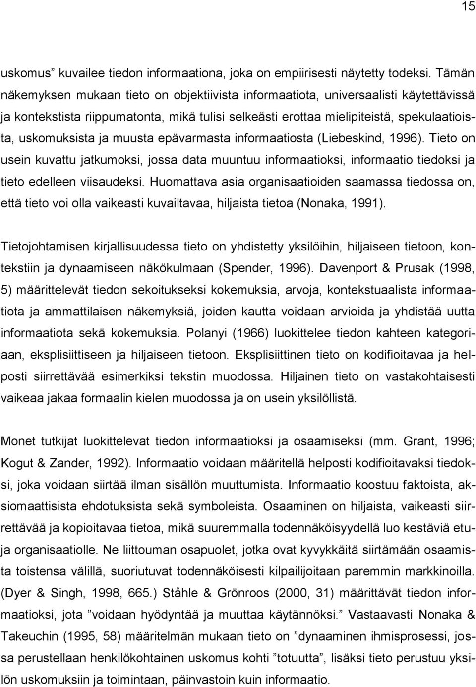 muusta epävarmasta informaatiosta (Liebeskind, 1996). Tieto on usein kuvattu jatkumoksi, jossa data muuntuu informaatioksi, informaatio tiedoksi ja tieto edelleen viisaudeksi.