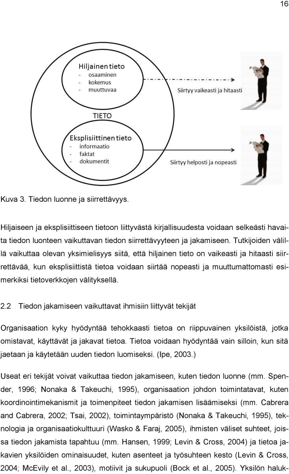 Tutkijoiden välillä vaikuttaa olevan yksimielisyys siitä, että hiljainen tieto on vaikeasti ja hitaasti siirrettävää, kun eksplisiittistä tietoa voidaan siirtää nopeasti ja muuttumattomasti