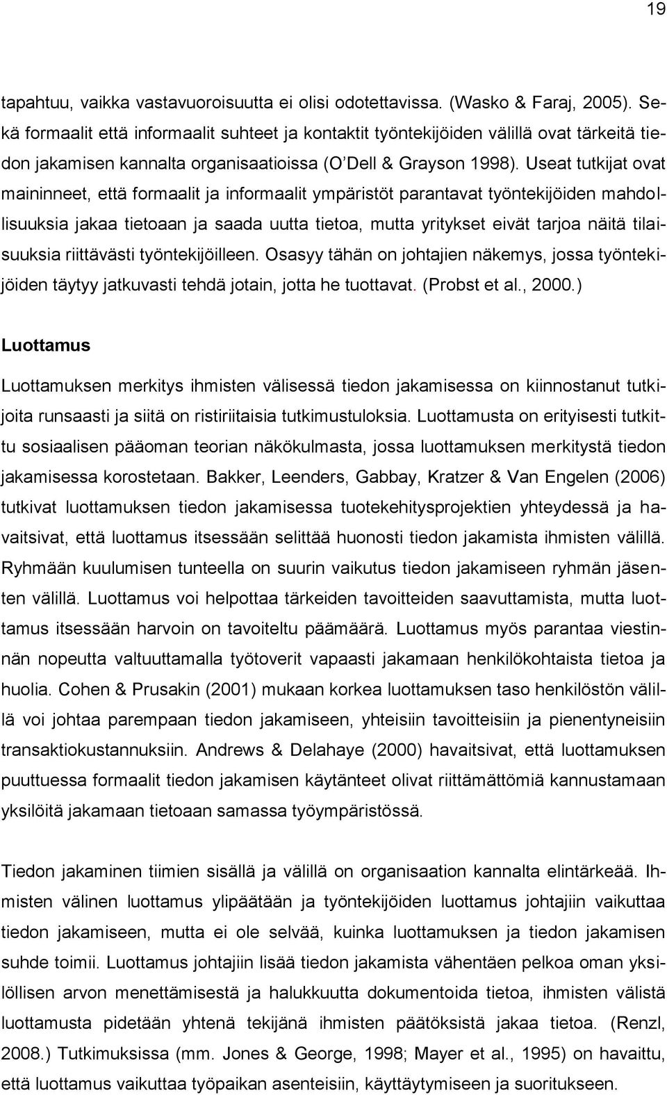 Useat tutkijat ovat maininneet, että formaalit ja informaalit ympäristöt parantavat työntekijöiden mahdollisuuksia jakaa tietoaan ja saada uutta tietoa, mutta yritykset eivät tarjoa näitä
