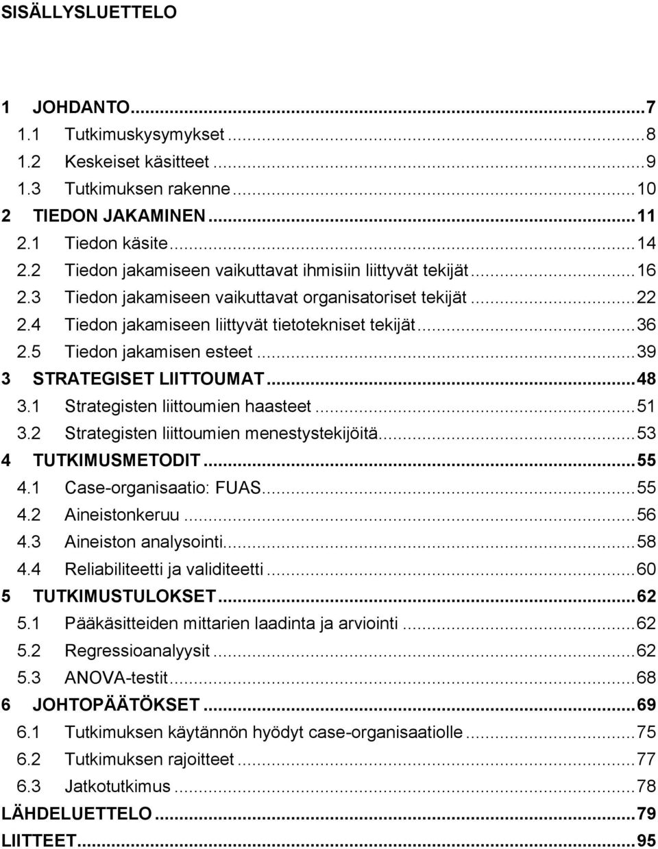 5 Tiedon jakamisen esteet... 39 3 STRATEGISET LIITTOUMAT... 48 3.1 Strategisten liittoumien haasteet... 51 3.2 Strategisten liittoumien menestystekijöitä... 53 4 TUTKIMUSMETODIT... 55 4.