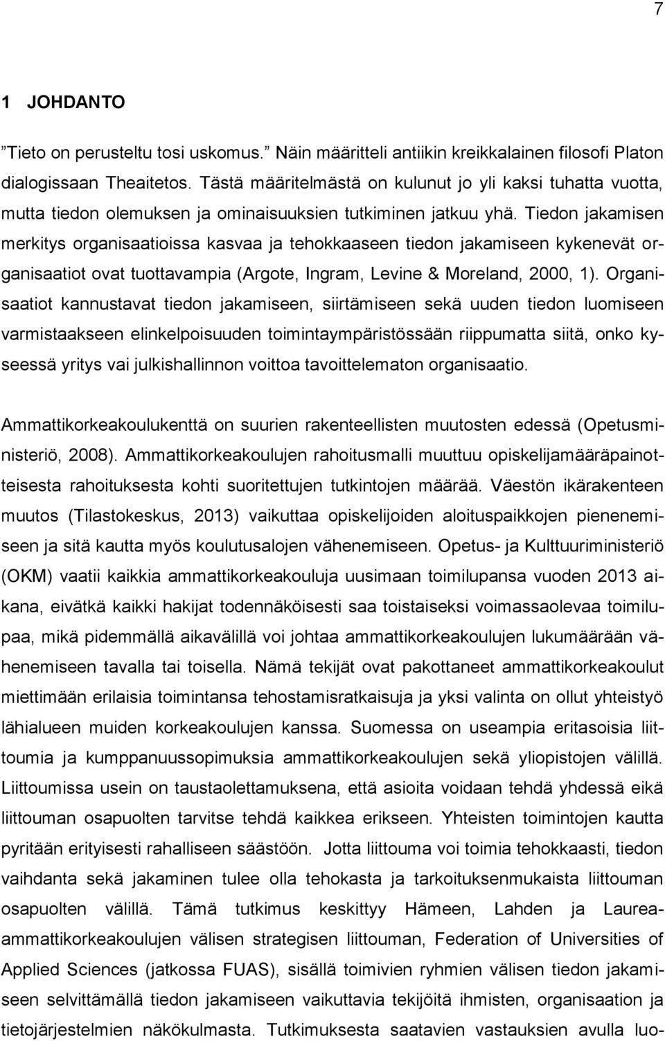 Tiedon jakamisen merkitys organisaatioissa kasvaa ja tehokkaaseen tiedon jakamiseen kykenevät organisaatiot ovat tuottavampia (Argote, Ingram, Levine & Moreland, 2000, 1).