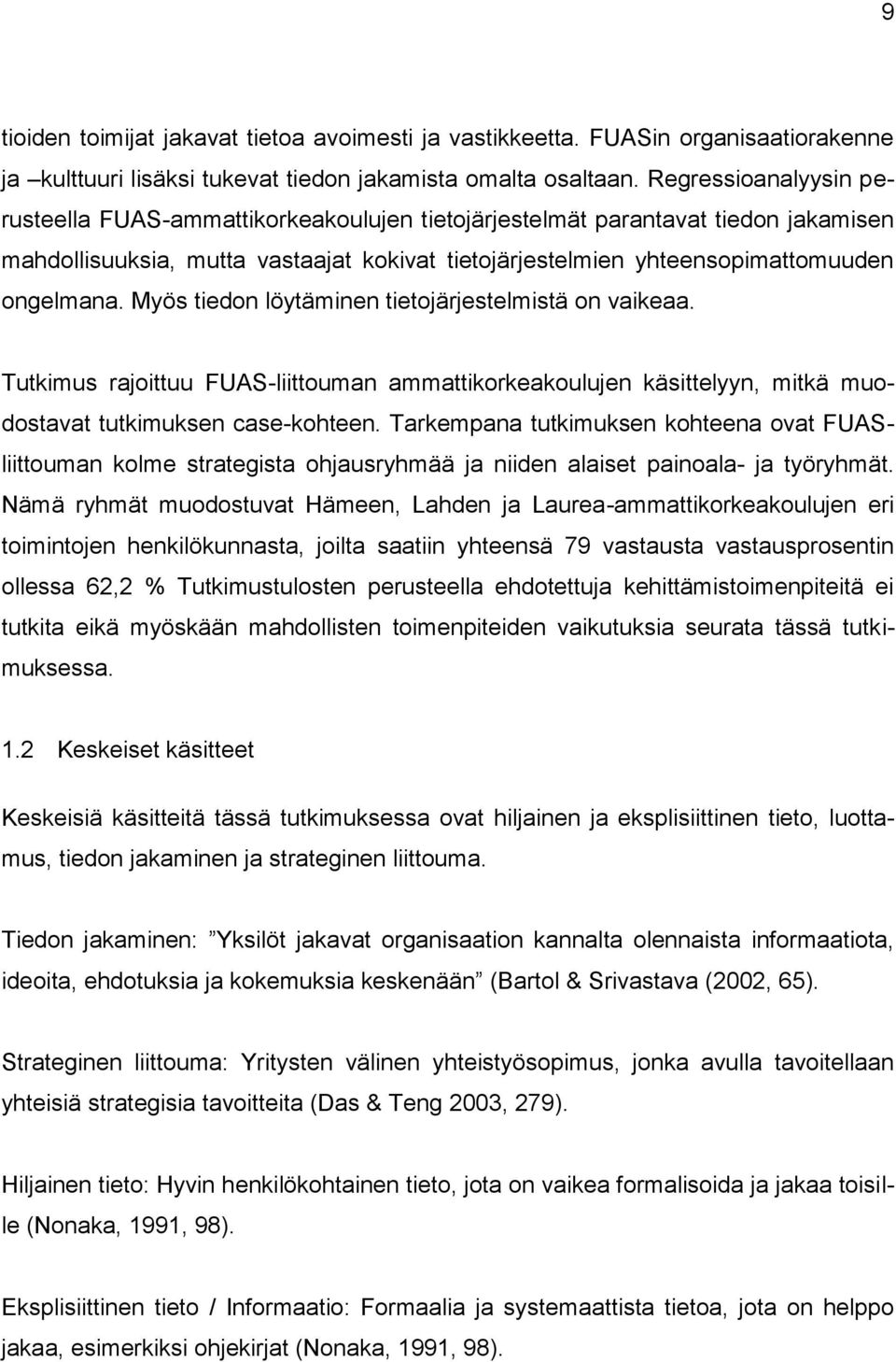 Myös tiedon löytäminen tietojärjestelmistä on vaikeaa. Tutkimus rajoittuu FUAS-liittouman ammattikorkeakoulujen käsittelyyn, mitkä muodostavat tutkimuksen case-kohteen.
