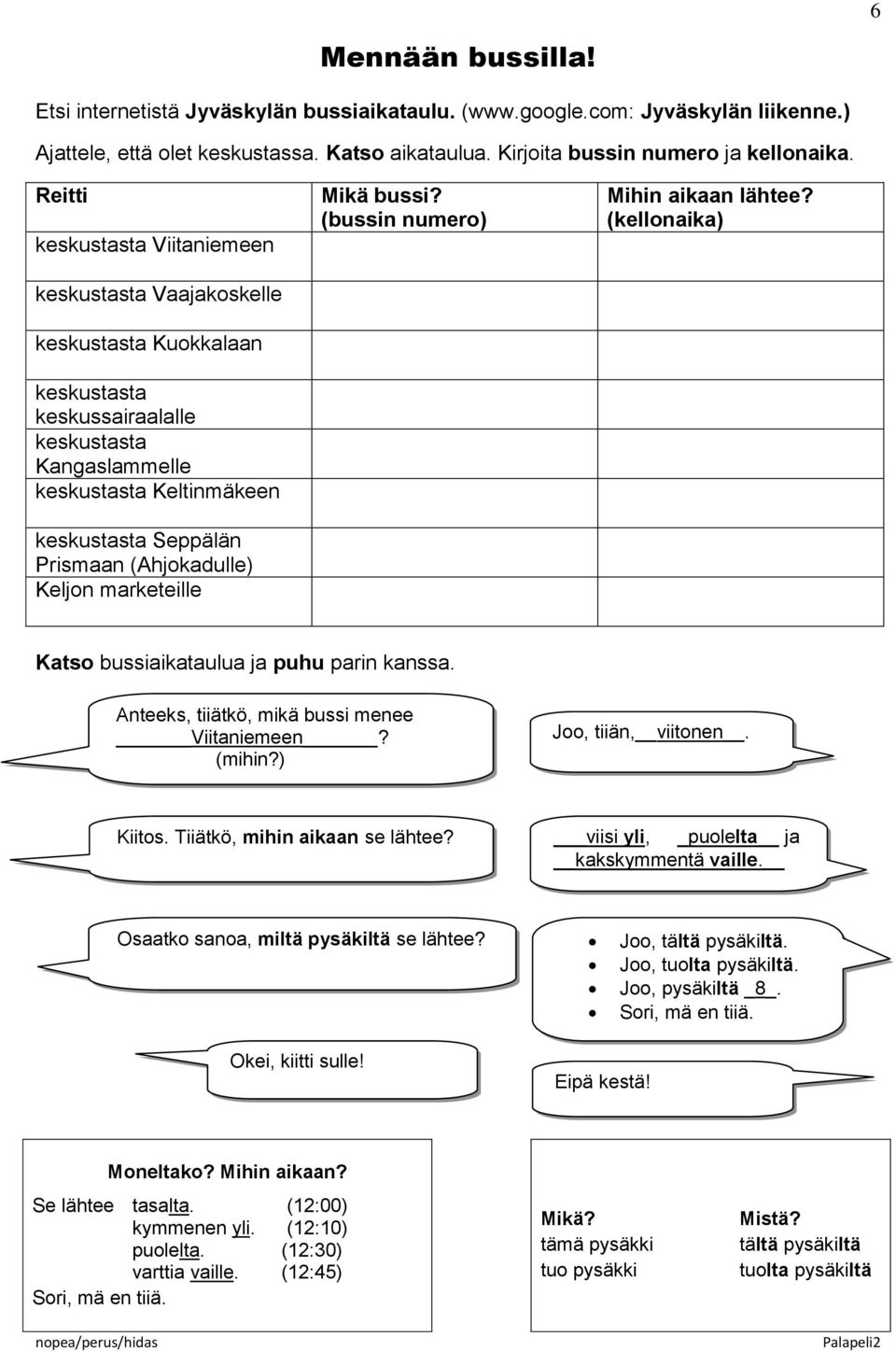 (Ahjokadulle) Keljon marketeille Mikä bussi? (bussin numero) Mihin aikaan lähtee? (kellonaika) Katso bussiaikataulua ja puhu parin kanssa. Anteeks, tiiätkö, mikä bussi menee Viitaniemeen? (mihin?