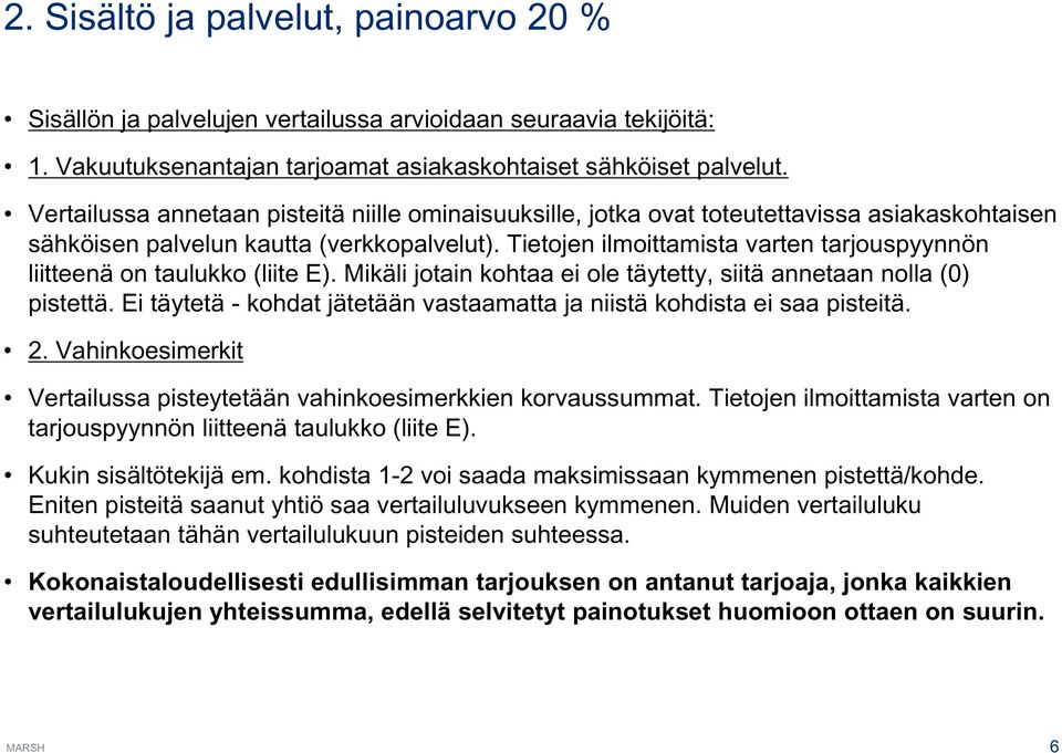 Tietojen ilmoittamista varten tarjouspyynnön liitteenä on taulukko (liite E). Mikäli jotain kohtaa ei ole täytetty, siitä annetaan nolla (0) pistettä.