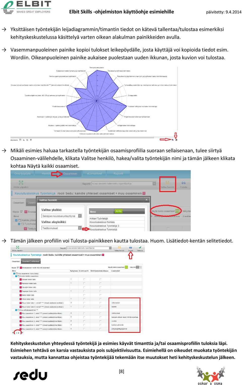 Mikäli esimies haluaa tarkastella työntekijän osaamisprofiilia suoraan sellaisenaan, tulee siirtyä Osaaminen-välilehdelle, klikata Valitse henkilö, hakea/valita työntekijän nimi ja tämän jälkeen