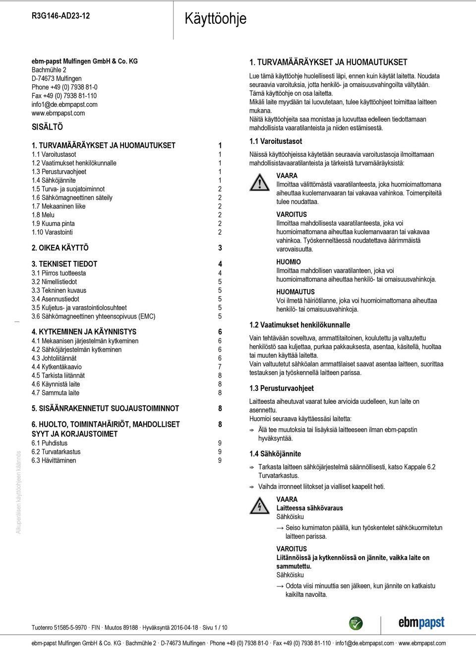 Tämä käyttöohje on osa laitetta. Mikäli laite myydään tai luovutetaan, tulee käyttöohjeet toimittaa laitteen mukana.