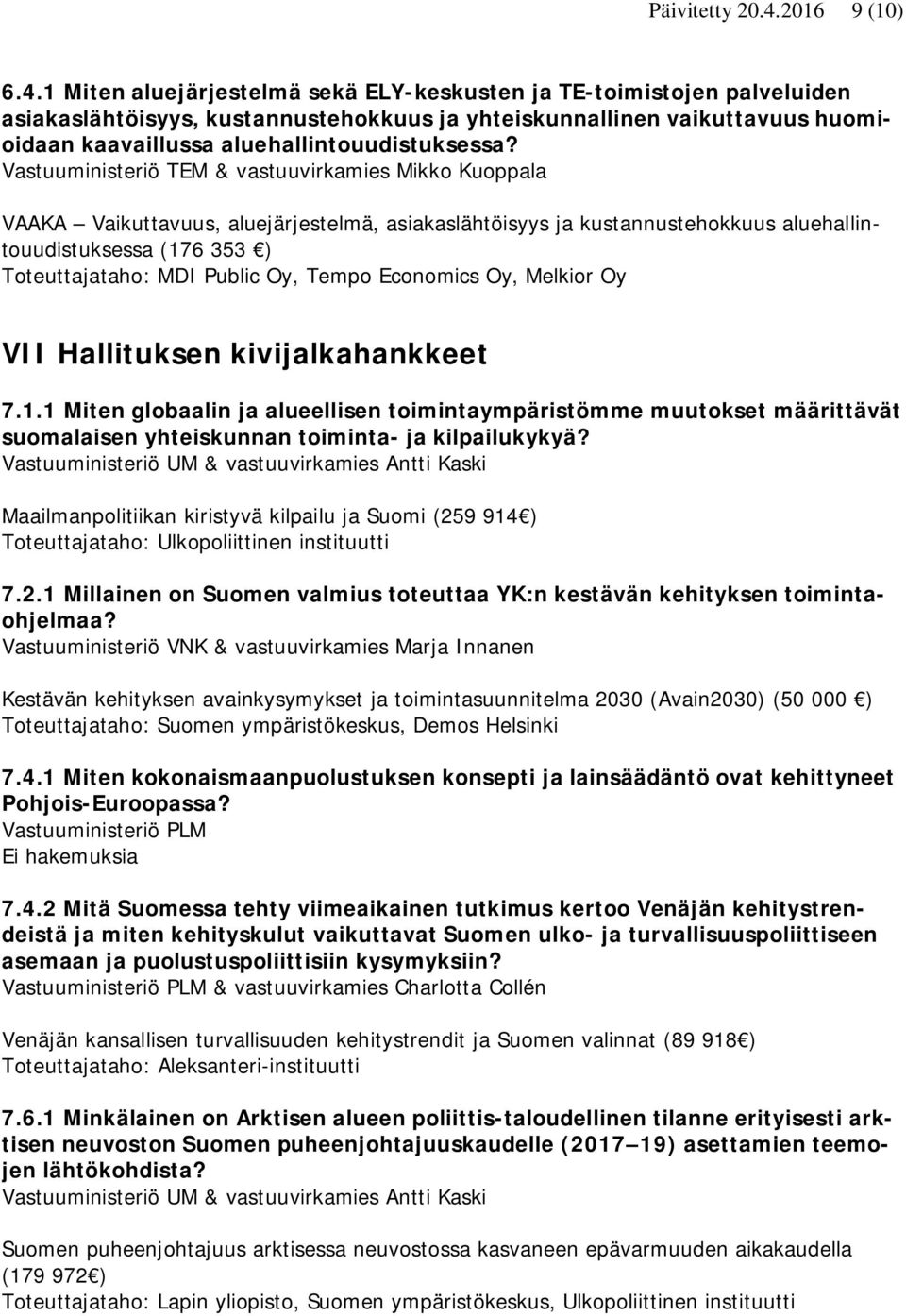 1 Miten aluejärjestelmä sekä ELY-keskusten ja TE-toimistojen palveluiden asiakaslähtöisyys, kustannustehokkuus ja yhteiskunnallinen vaikuttavuus huomioidaan kaavaillussa aluehallintouudistuksessa?