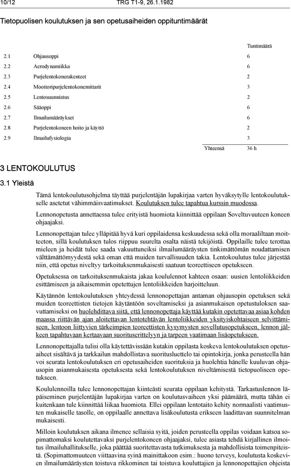 1 Yleistä Tämä lentokoulutusohjelma täyttää purjelentäjän lupakirjaa varten hyväksytylle lentokoulutukselle asetetut vähimmäisvaatimukset. Koulutuksen tulee tapahtua kurssin muodossa.