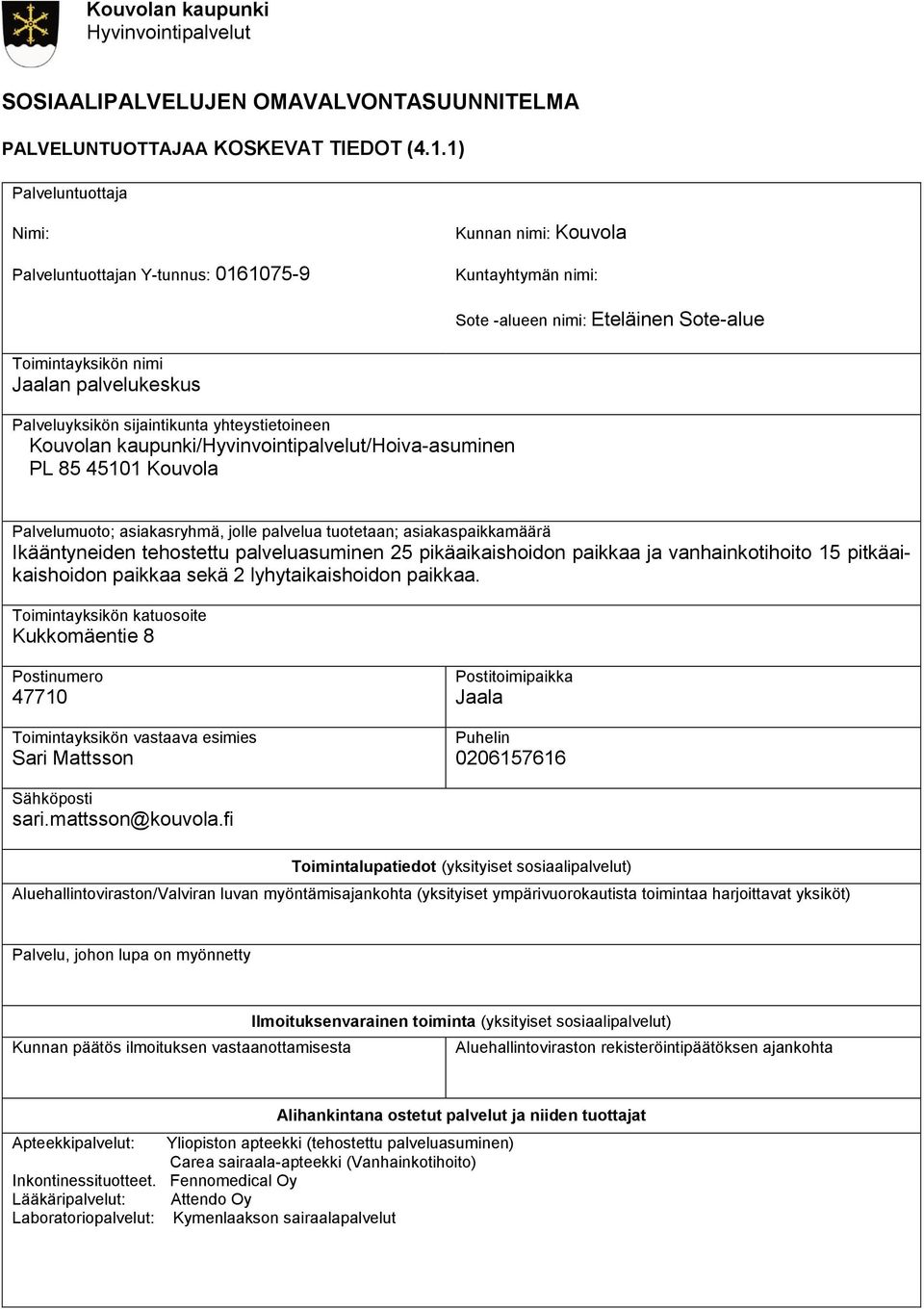 sijaintikunta yhteystietoineen Kouvolan kaupunki/hyvinvointipalvelut/hoiva-asuminen PL 85 45101 Kouvola Palvelumuoto; asiakasryhmä, jolle palvelua tuotetaan; asiakaspaikkamäärä Ikääntyneiden