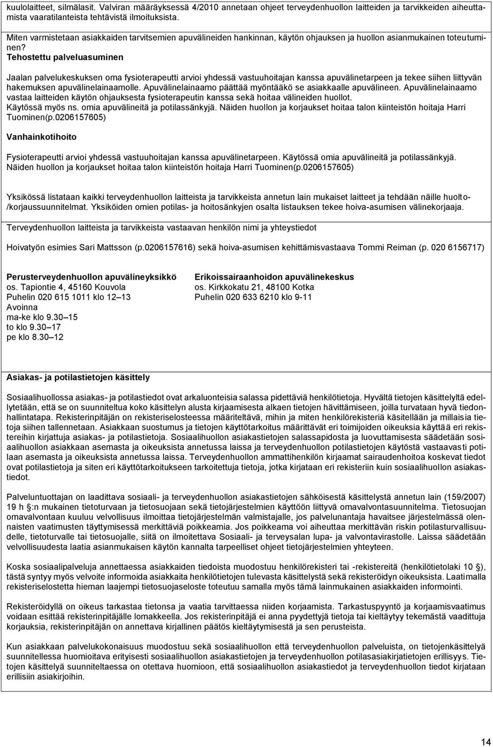 Tehostettu palveluasuminen Jaalan palvelukeskuksen oma fysioterapeutti arvioi yhdessä vastuuhoitajan kanssa apuvälinetarpeen ja tekee siihen liittyvän hakemuksen apuvälinelainaamolle.