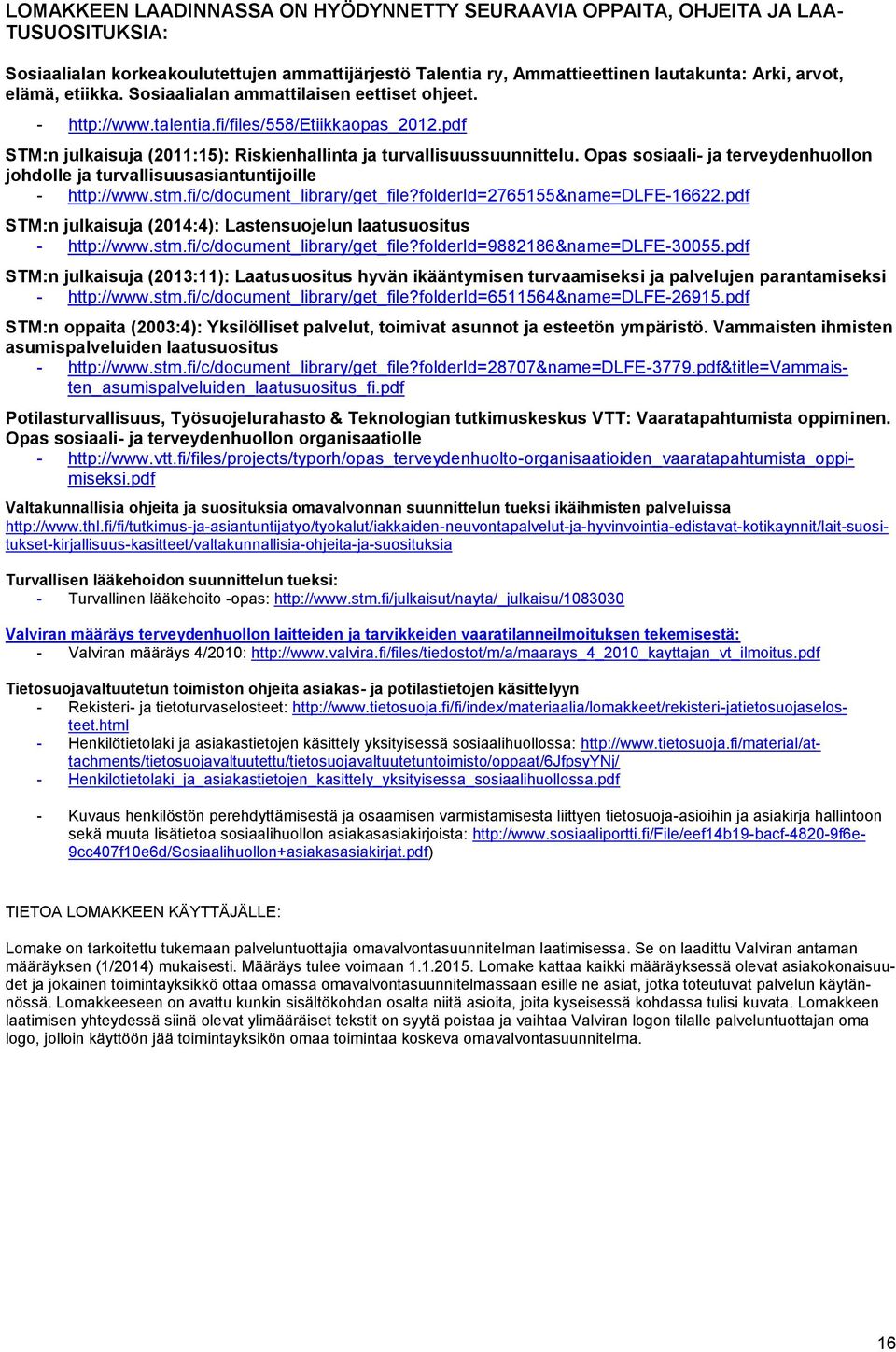 Opas sosiaali- ja terveydenhuollon johdolle ja turvallisuusasiantuntijoille - http://www.stm.fi/c/document_library/get_file?folderid=2765155&name=dlfe-16622.