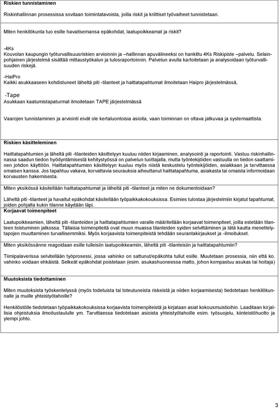 -4Ks Kouvolan kaupungin työturvallisuusriskien arvioinnin ja hallinnan apuvälineeksi on hankittu 4Ks Riskipiste palvelu. Selainpohjainen järjestelmä sisältää mittaustyökalun ja tulosraportoinnin.