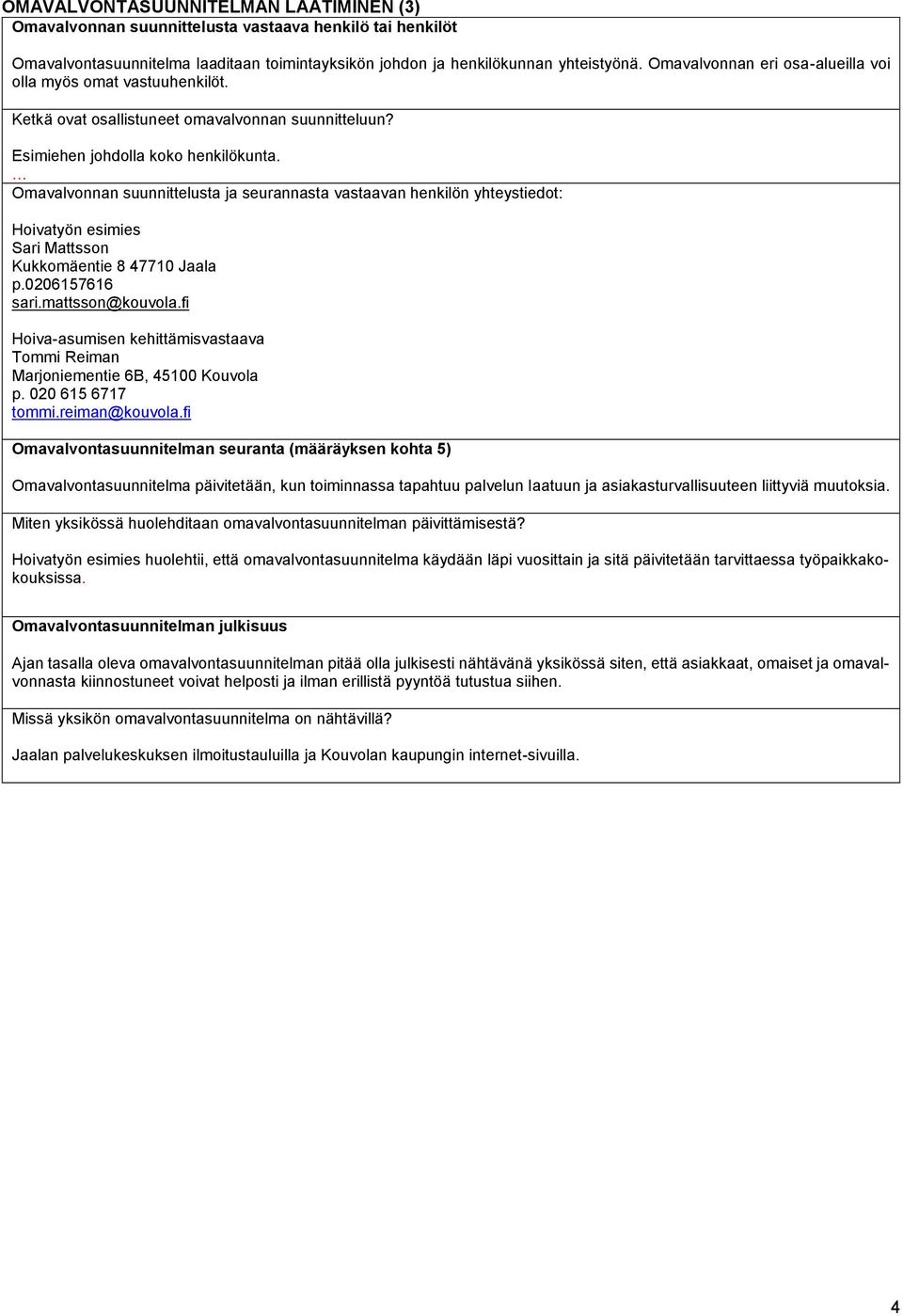 Omavalvonnan suunnittelusta ja seurannasta vastaavan henkilön yhteystiedot: Hoivatyön esimies Sari Mattsson Kukkomäentie 8 47710 Jaala p.0206157616 sari.mattsson@kouvola.