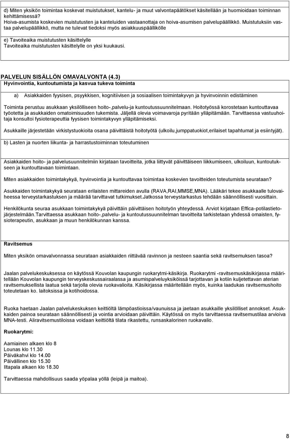 Muistutuksiin vastaa palvelupäällikkö, mutta ne tulevat tiedoksi myös asiakkuuspäällikölle e) Tavoiteaika muistutusten käsittelylle Tavoiteaika muistutusten käsittelylle on yksi kuukausi.