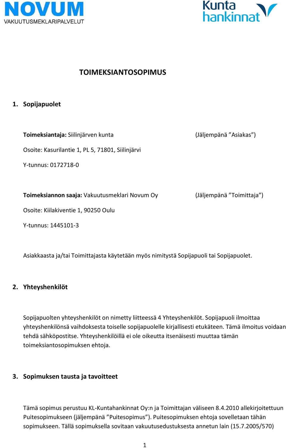 ) Osoite: Kiilakiventie 1, 90250 Ol Y-tnns: 1445101-3 Asiakkaasta ja/tai Toimittajasta käytetään myös nimitystä Sopijapoli tai Sopijapolet. 2.