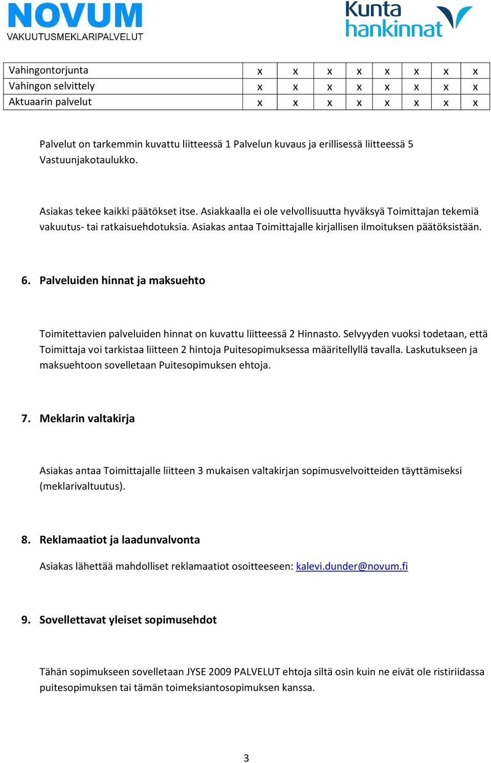 Palveliden hinnat ja maksehto Toimitettavien palveliden hinnat on kvatt liitteessä 2 Hinnasto.