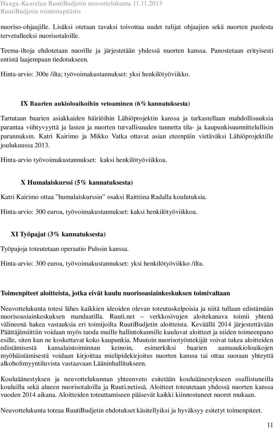 IX Baarien aukioloaikoihin vetoaminen (6% kannatuksesta) Tartutaan baarien asiakkaiden häiriöihin Lähiöprojektin kanssa ja tarkastellaan mahdollisuuksia parantaa viihtyvyyttä ja lasten ja nuorten