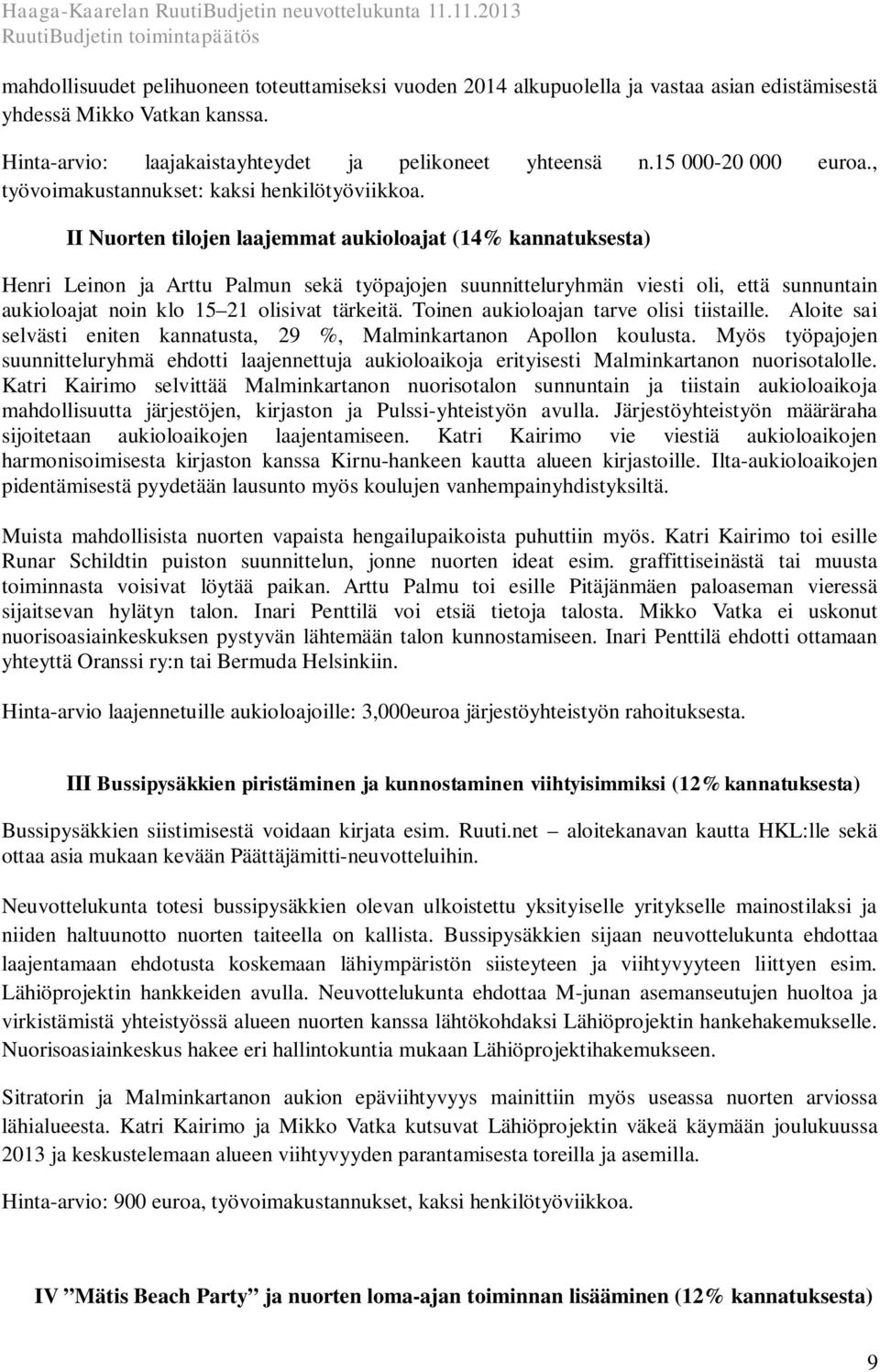 II Nuorten tilojen laajemmat aukioloajat (14% kannatuksesta) Henri Leinon ja Arttu Palmun sekä työpajojen suunnitteluryhmän viesti oli, että sunnuntain aukioloajat noin klo 15 21 olisivat tärkeitä.