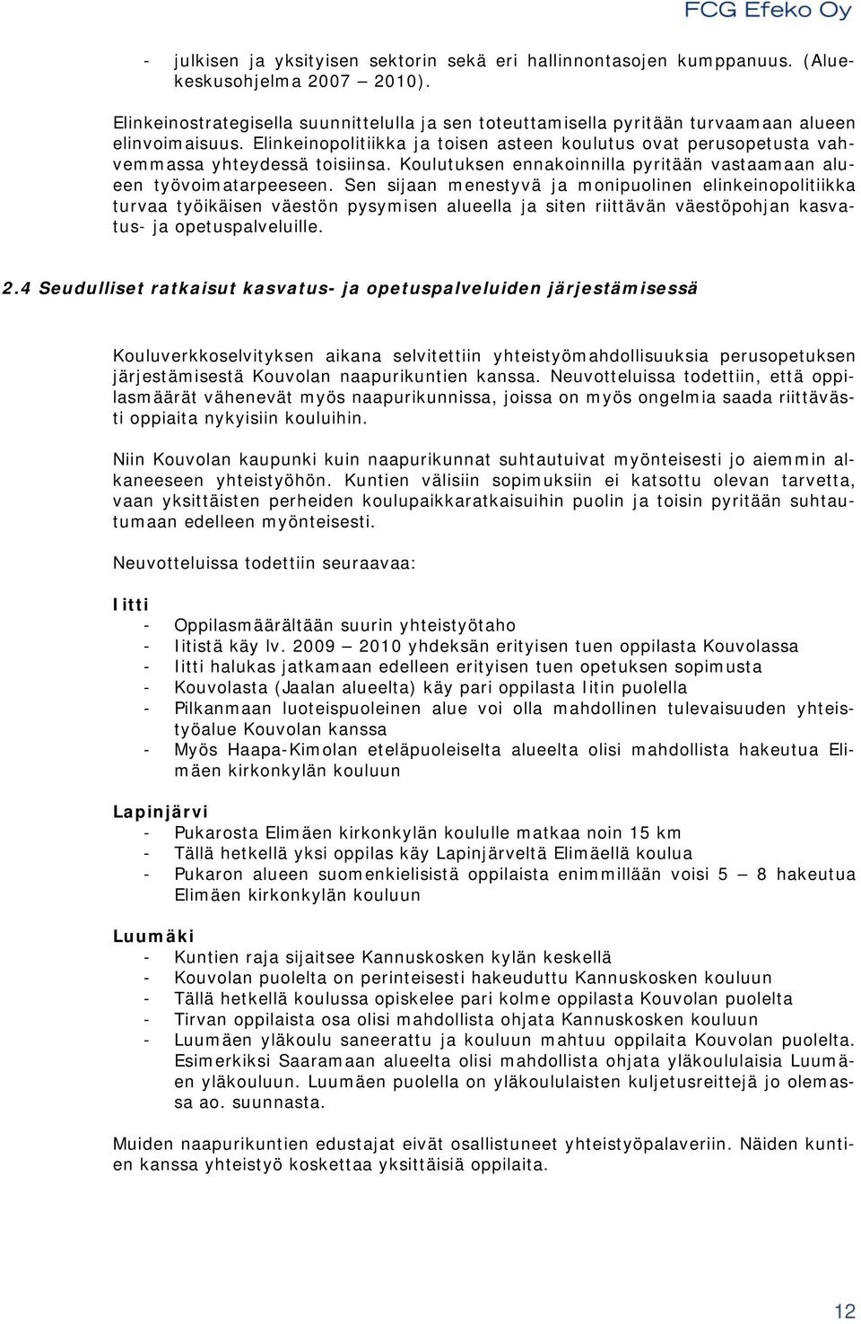 Elinkeinopolitiikka ja toisen asteen koulutus ovat perusopetusta vahvemmassa yhteydessä toisiinsa. Koulutuksen ennakoinnilla pyritään vastaamaan alueen työvoimatarpeeseen.