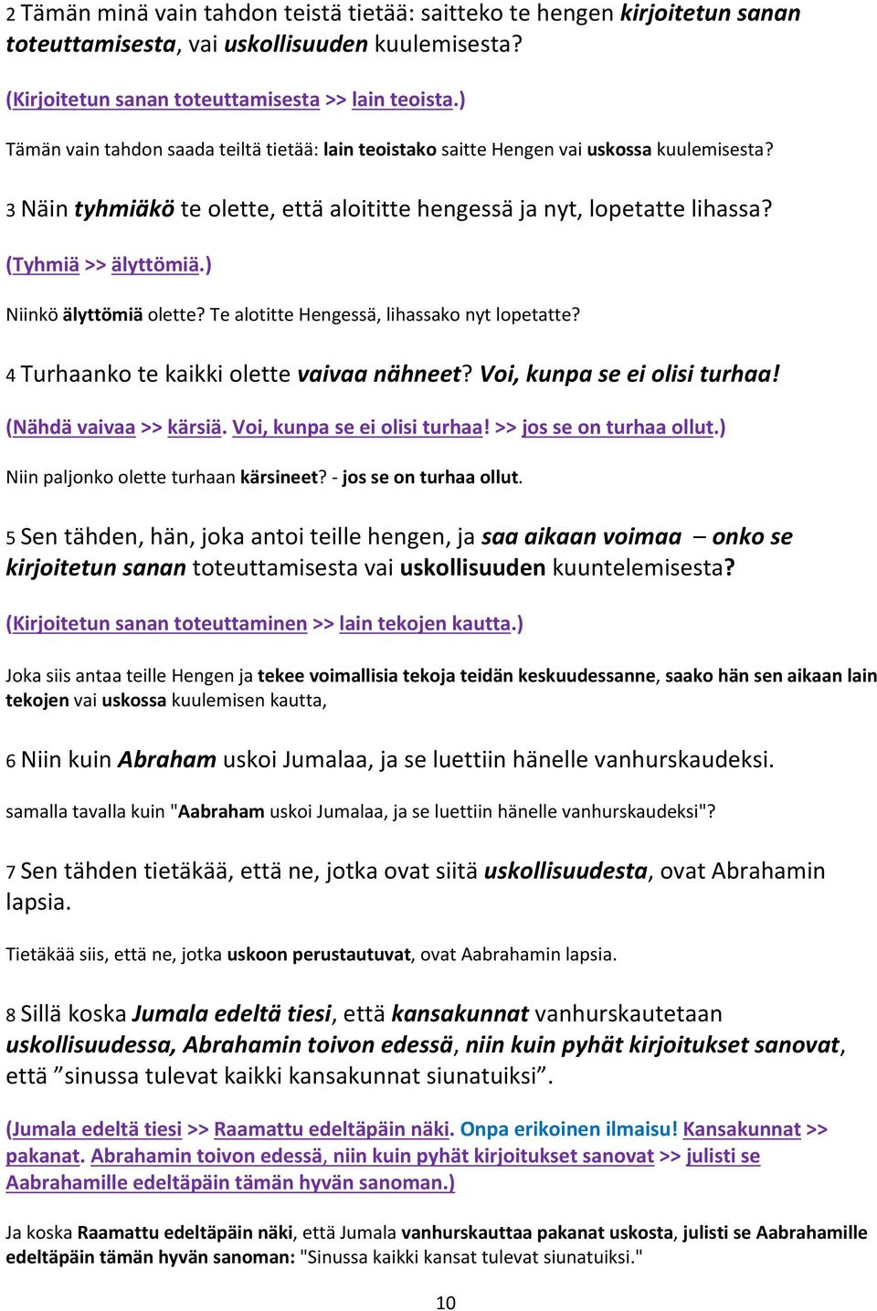 ) Niinkö älyttömiä olette? Te alotitte Hengessä, lihassako nyt lopetatte? 4 Turhaanko te kaikki olette vaivaa nähneet? Voi, kunpa se ei olisi turhaa! (Nähdä vaivaa >> kärsiä.