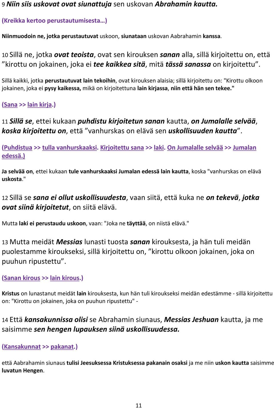 Sillä kaikki, jotka perustautuvat lain tekoihin, ovat kirouksen alaisia; sillä kirjoitettu on: "Kirottu olkoon jokainen, joka ei pysy kaikessa, mikä on kirjoitettuna lain kirjassa, niin että hän sen