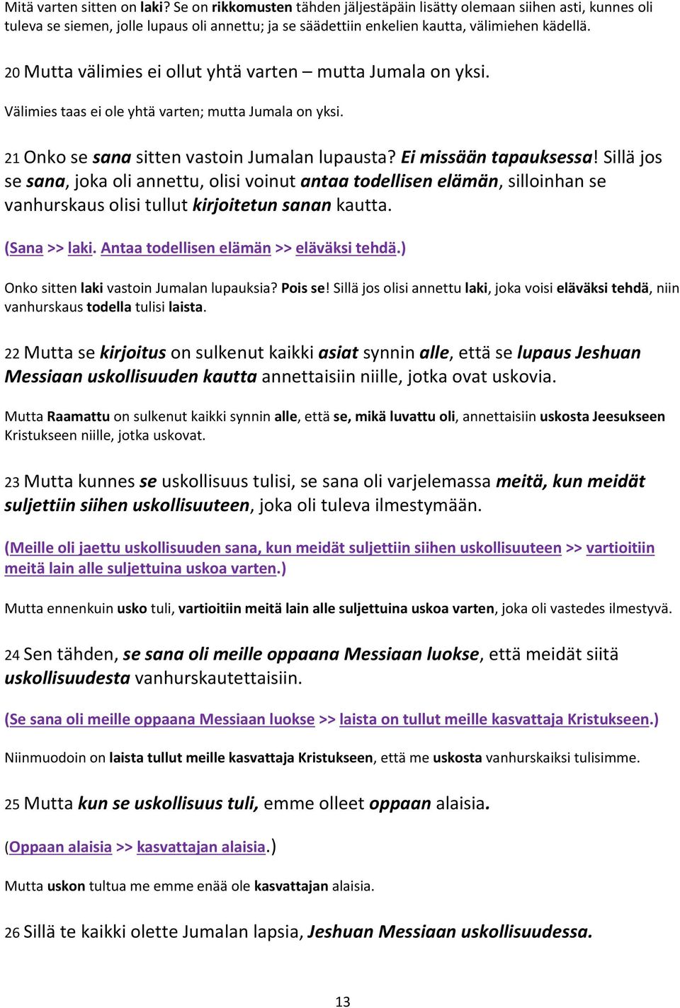 20 Mutta välimies ei ollut yhtä varten mutta Jumala on yksi. Välimies taas ei ole yhtä varten; mutta Jumala on yksi. 21 Onko se sana sitten vastoin Jumalan lupausta? Ei missään tapauksessa!