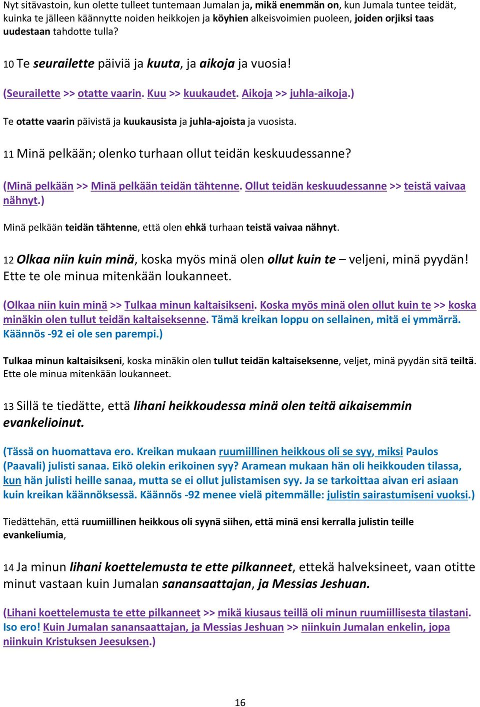 ) Te otatte vaarin päivistä ja kuukausista ja juhla-ajoista ja vuosista. 11 Minä pelkään; olenko turhaan ollut teidän keskuudessanne? (Minä pelkään >> Minä pelkään teidän tähtenne.