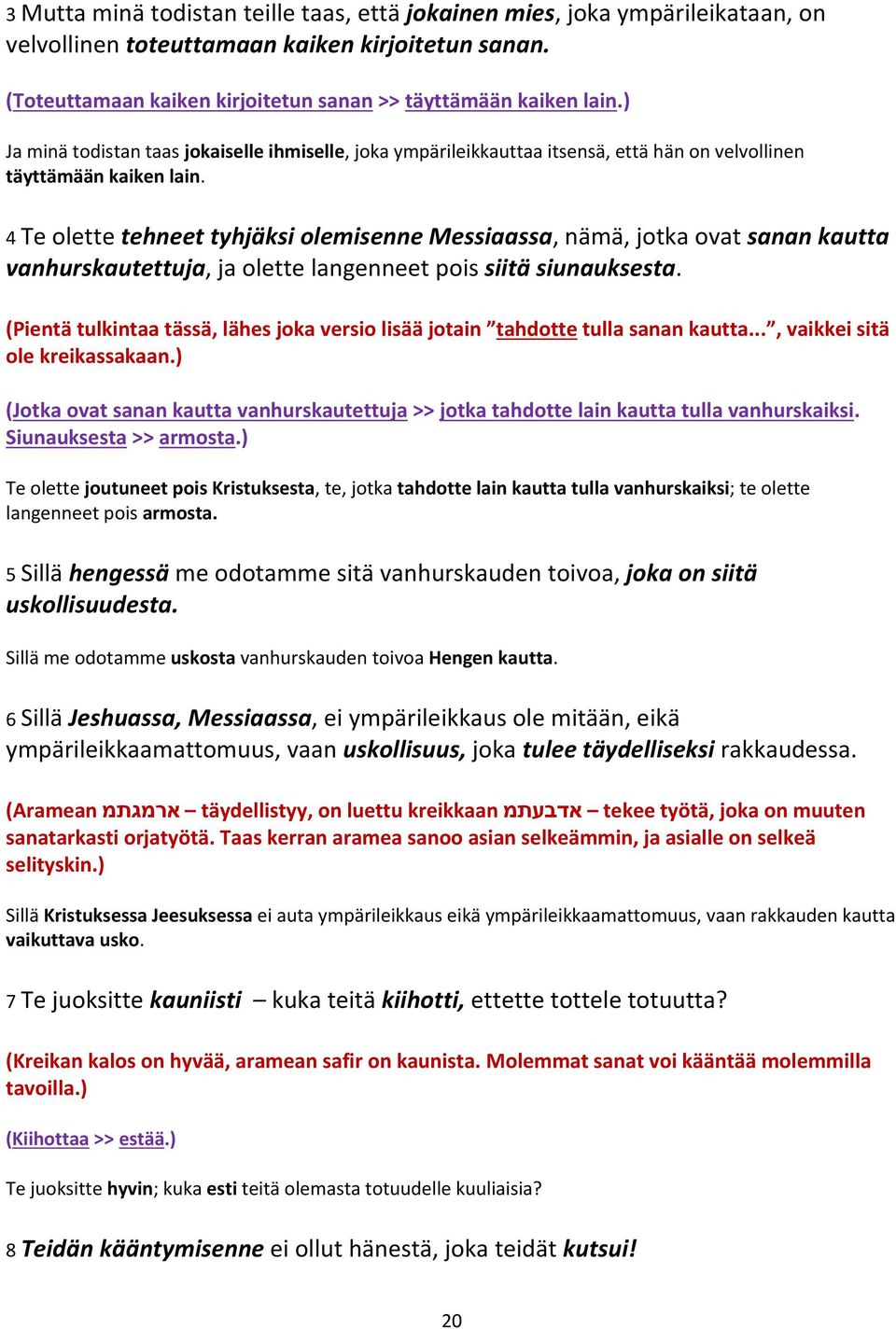 4 Te olette tehneet tyhjäksi olemisenne Messiaassa, nämä, jotka ovat sanan kautta vanhurskautettuja, ja olette langenneet pois siitä siunauksesta.