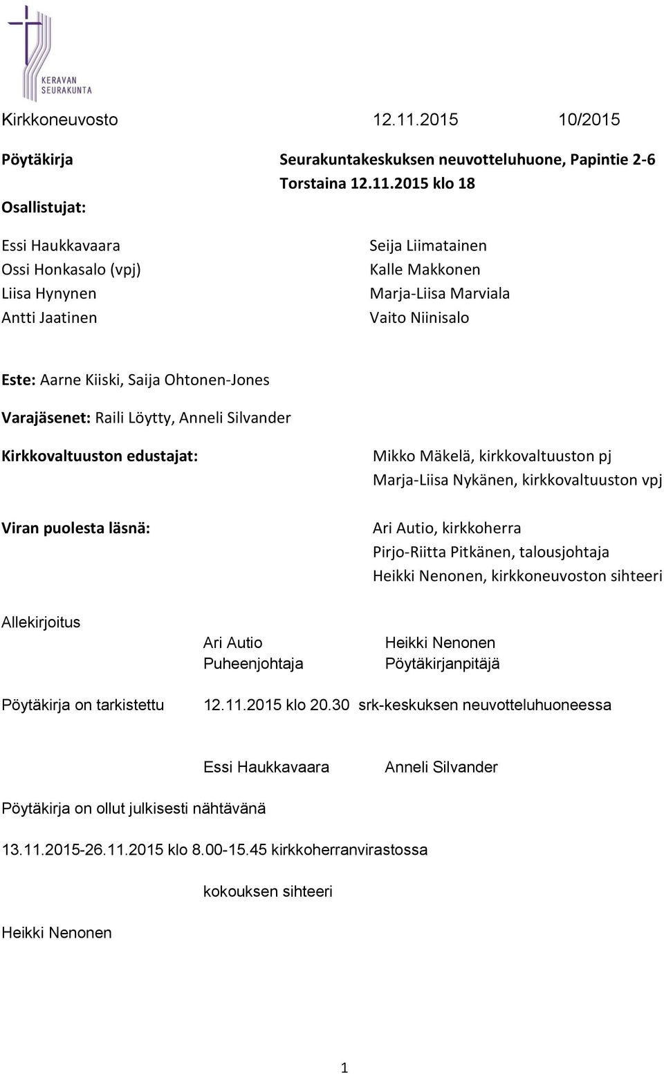Ohtonen-Jones Varajäsenet: Raili Löytty, Anneli Silvander Kirkkovaltuuston edustajat: Mikko Mäkelä, kirkkovaltuuston pj Marja-Liisa Nykänen, kirkkovaltuuston vpj Viran puolesta läsnä: Ari Autio,