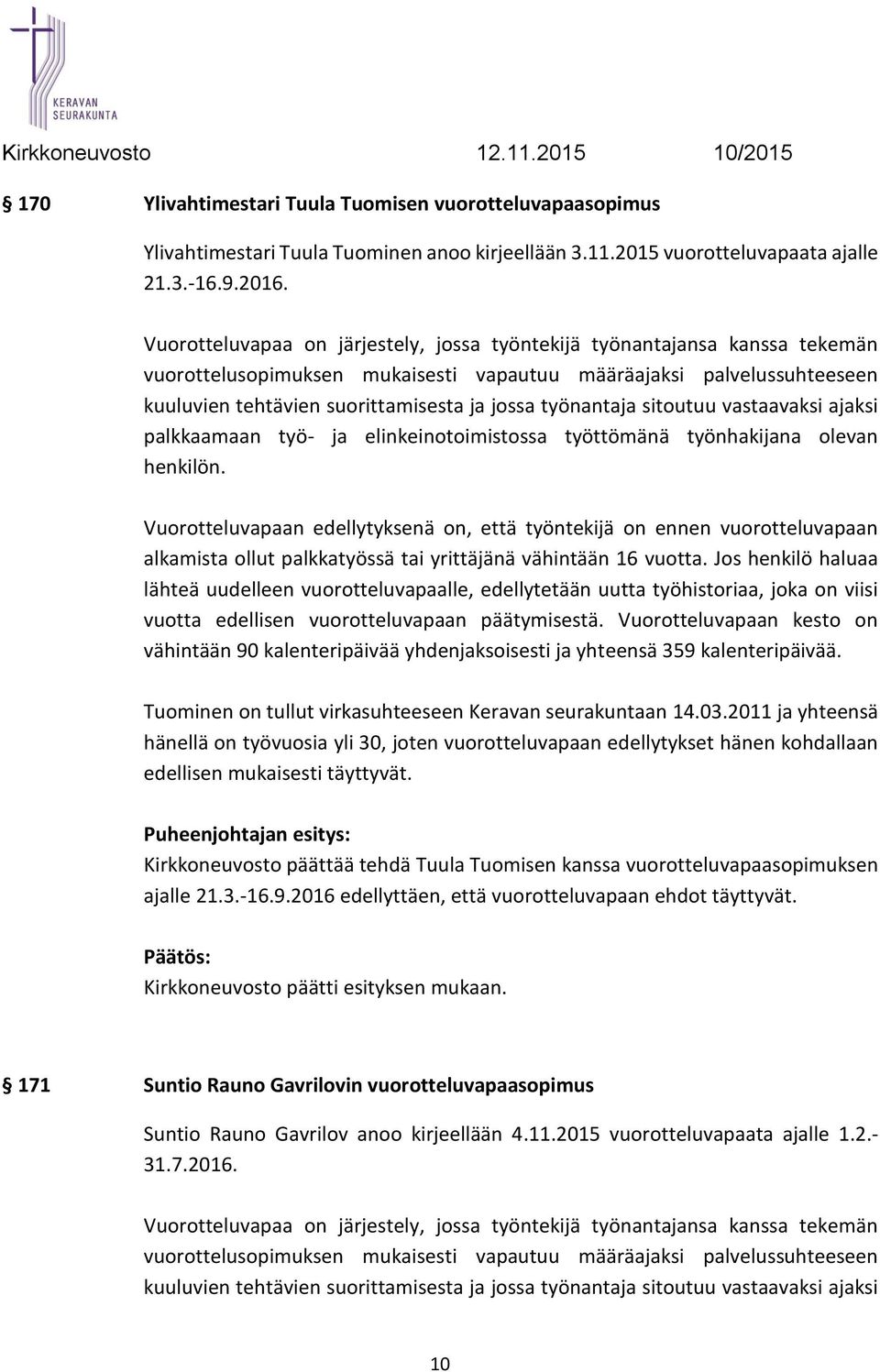 työnantaja sitoutuu vastaavaksi ajaksi palkkaamaan työ- ja elinkeinotoimistossa työttömänä työnhakijana olevan henkilön.