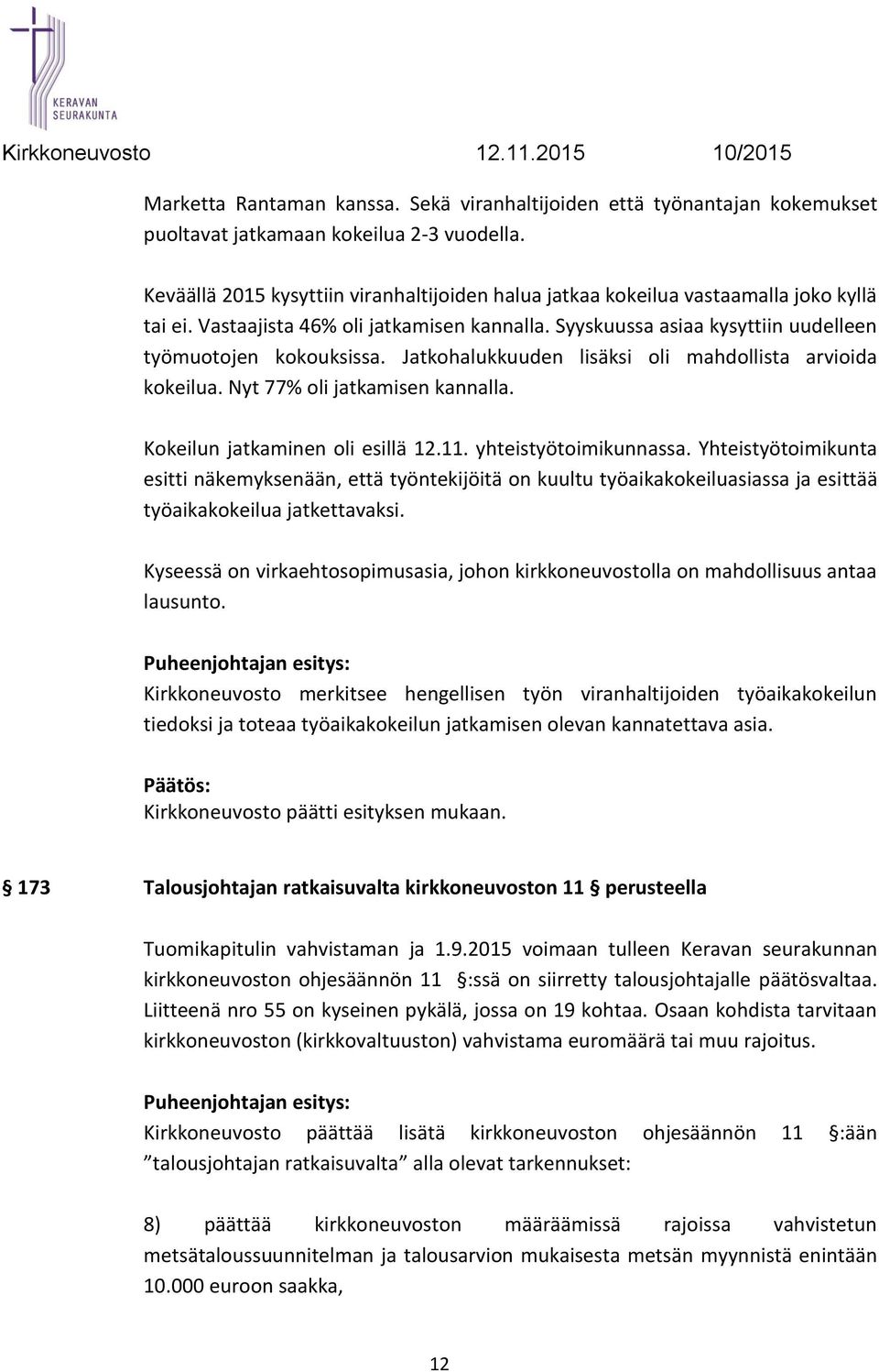 Jatkohalukkuuden lisäksi oli mahdollista arvioida kokeilua. Nyt 77% oli jatkamisen kannalla. Kokeilun jatkaminen oli esillä 12.11. yhteistyötoimikunnassa.