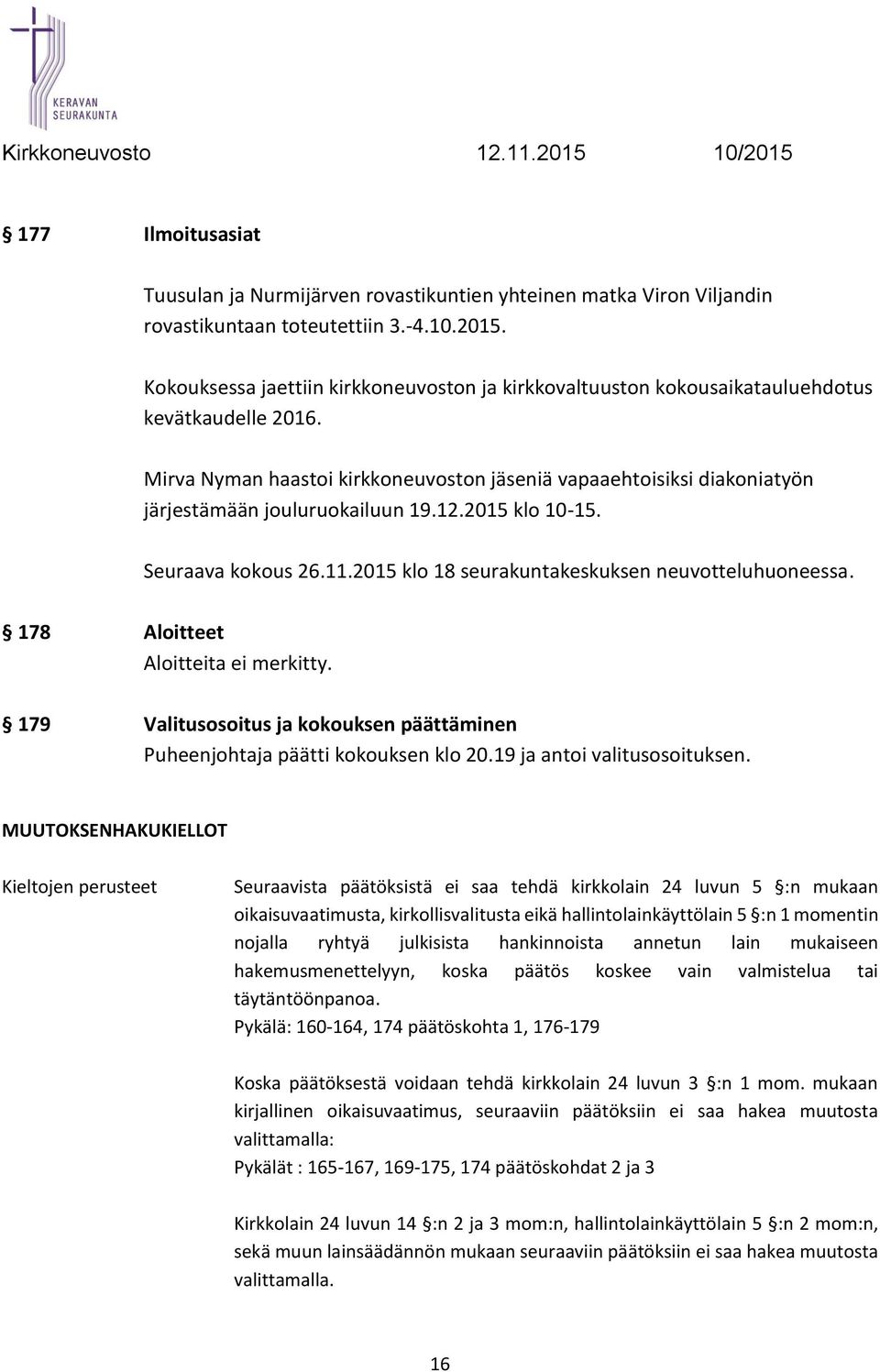 Mirva Nyman haastoi kirkkoneuvoston jäseniä vapaaehtoisiksi diakoniatyön järjestämään jouluruokailuun 19.12.2015 klo 10-15. Seuraava kokous 26.11.2015 klo 18 seurakuntakeskuksen neuvotteluhuoneessa.