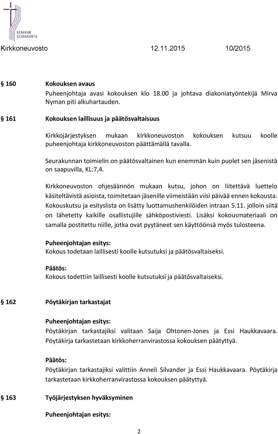 Seurakunnan toimielin on päätösvaltainen kun enemmän kuin puolet sen jäsenistä on saapuvilla, KL:7,4.