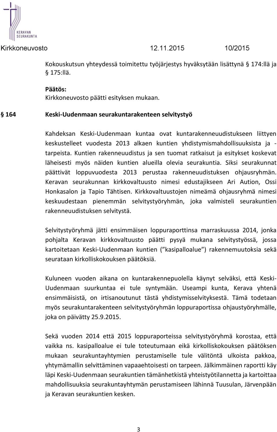 tarpeista. Kuntien rakenneuudistus ja sen tuomat ratkaisut ja esitykset koskevat läheisesti myös näiden kuntien alueilla olevia seurakuntia.