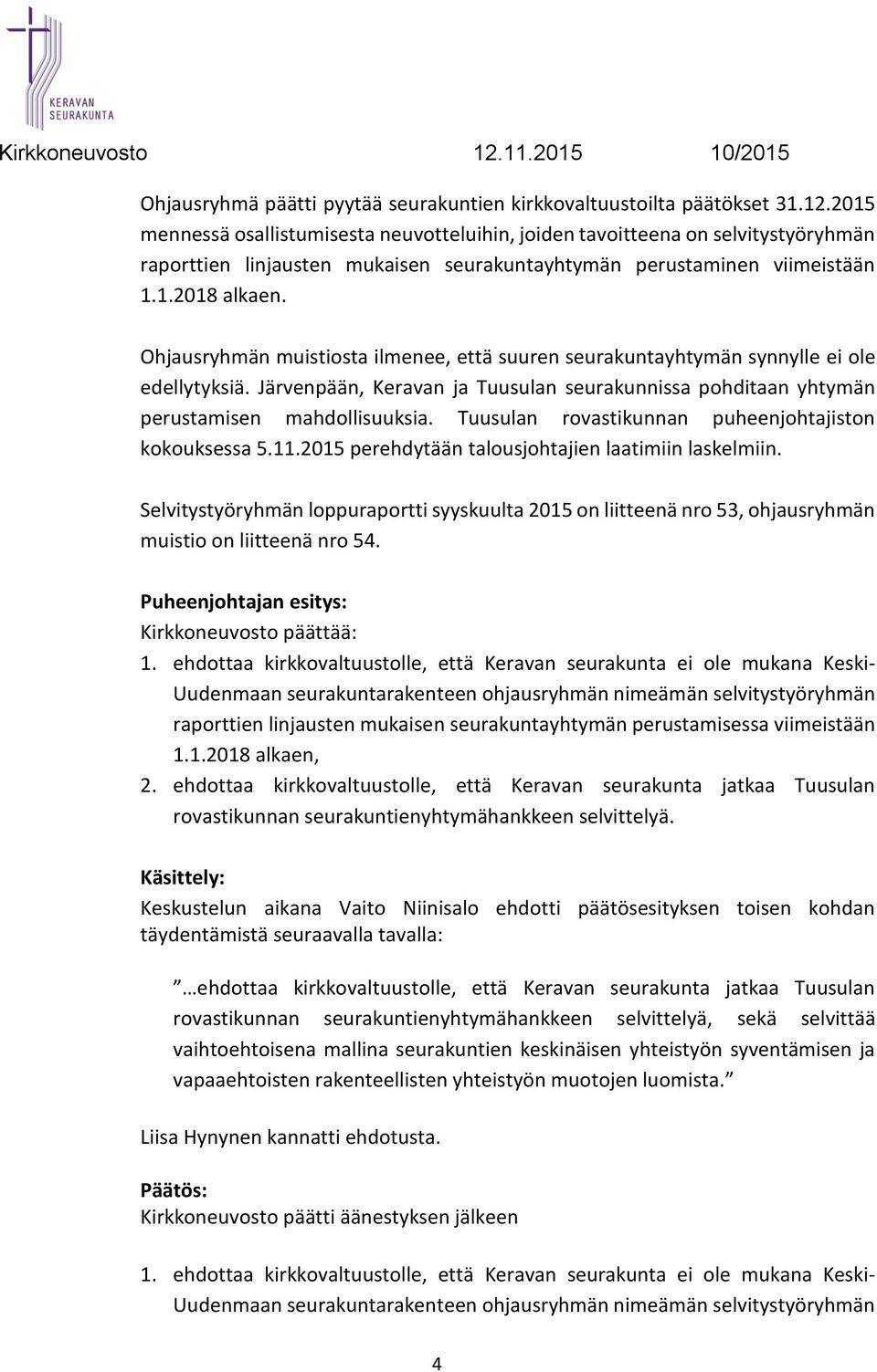 Ohjausryhmän muistiosta ilmenee, että suuren seurakuntayhtymän synnylle ei ole edellytyksiä. Järvenpään, Keravan ja Tuusulan seurakunnissa pohditaan yhtymän perustamisen mahdollisuuksia.