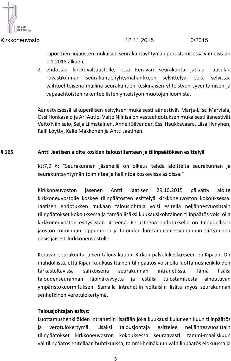 syventämisen ja vapaaehtoisten rakenteellisten yhteistyön muotojen luomista. Äänestyksessä alkuperäisen esityksen mukaisesti äänestivät Marja-Liisa Marviala, Ossi Honkasalo ja Ari Autio.