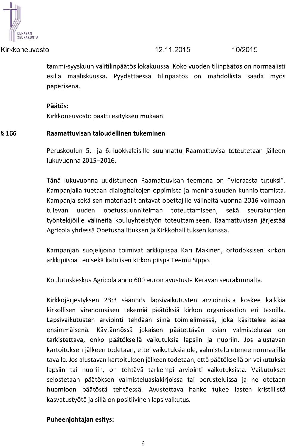 Tänä lukuvuonna uudistuneen Raamattuvisan teemana on Vieraasta tutuksi. Kampanjalla tuetaan dialogitaitojen oppimista ja moninaisuuden kunnioittamista.