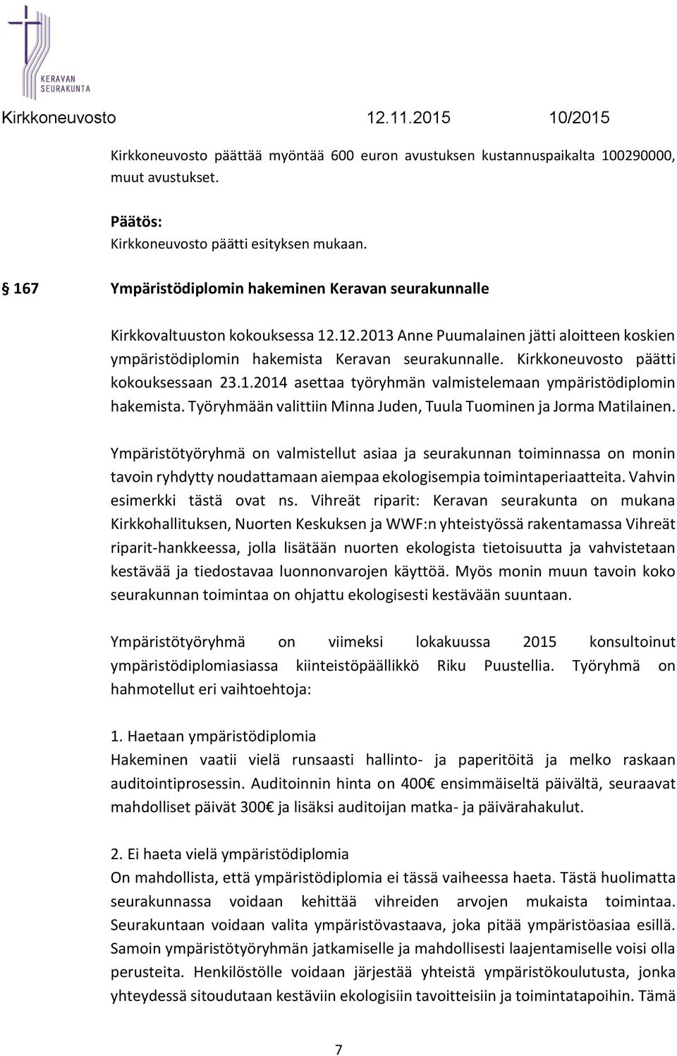 Työryhmään valittiin Minna Juden, Tuula Tuominen ja Jorma Matilainen.