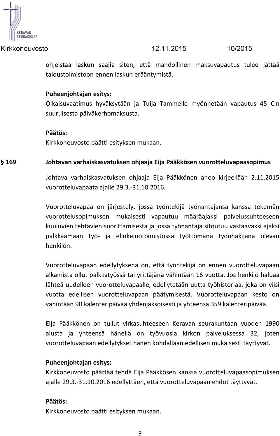 169 Johtavan varhaiskasvatuksen ohjaaja Eija Pääkkösen vuorotteluvapaasopimus Johtava varhaiskasvatuksen ohjaaja Eija Pääkkönen anoo kirjeellään 2.11.2015 vuorotteluvapaata ajalle 29.3.-31.10.2016.