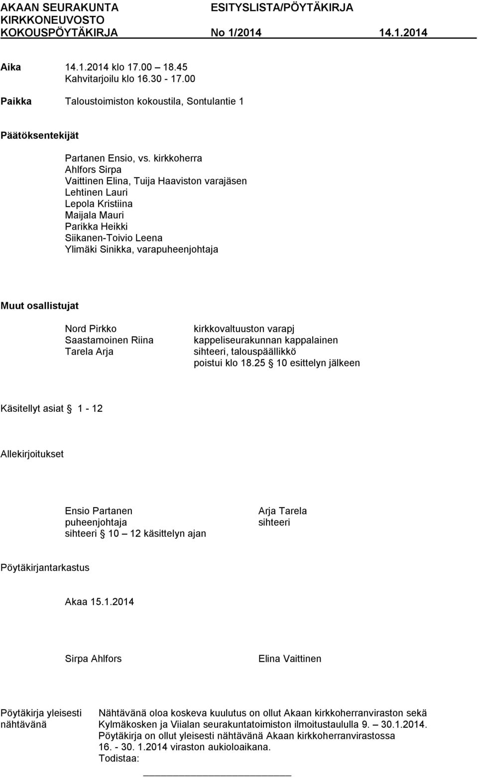 osallistujat Nord Pirkko Saastamoinen Riina Tarela Arja kirkkovaltuuston varapj kappeliseurakunnan kappalainen sihteeri, talouspäällikkö poistui klo 18.