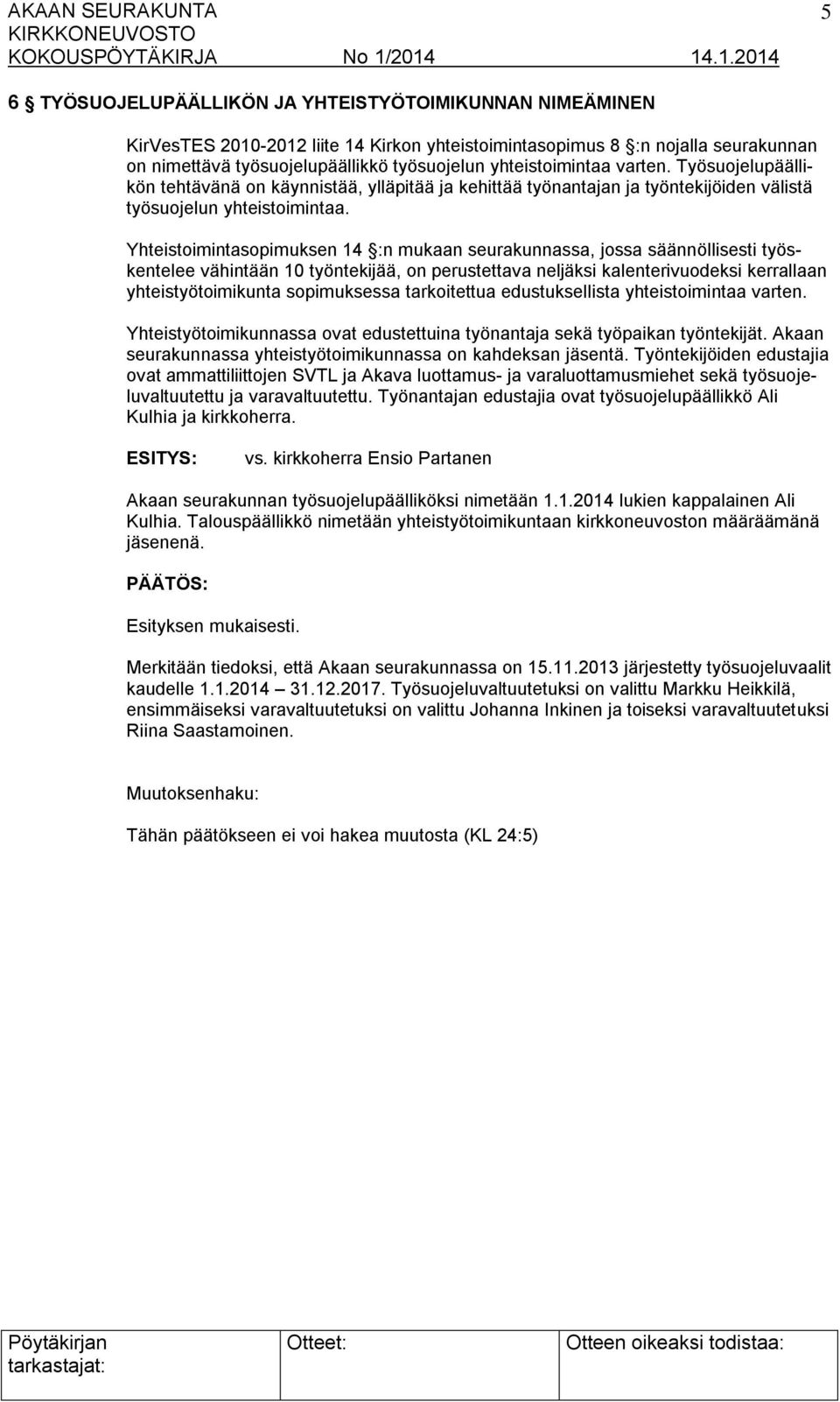 Yhteistoimintasopimuksen 14 :n mukaan seurakunnassa, jossa säännöllisesti työskentelee vähintään 10 työntekijää, on perustettava neljäksi kalenterivuodeksi kerrallaan yhteistyötoimikunta sopimuksessa