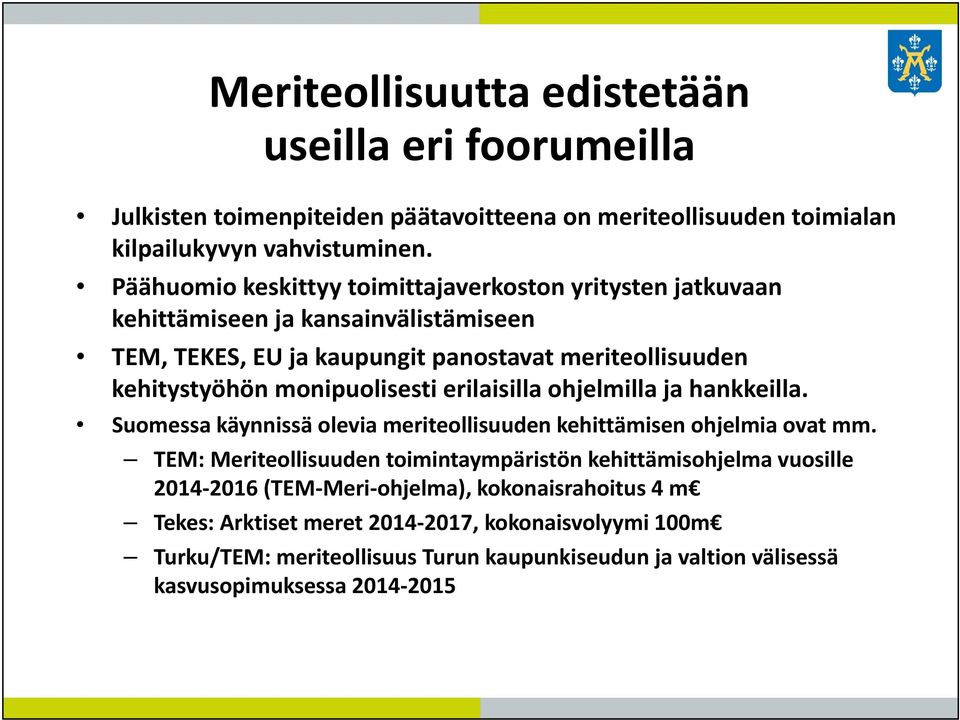 monipuolisesti erilaisilla ohjelmilla ja hankkeilla. Suomessa käynnissä olevia meriteollisuuden kehittämisen ohjelmia ovat mm.