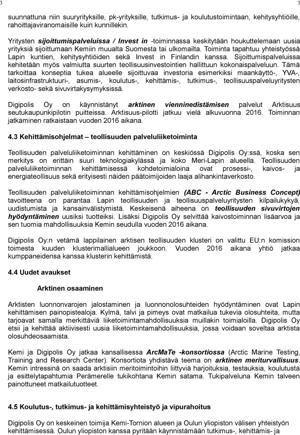 Toiminta tapahtuu yhteistyössä Lapin kuntien, kehitysyhtiöiden sekä Invest in Finlandin kanssa.