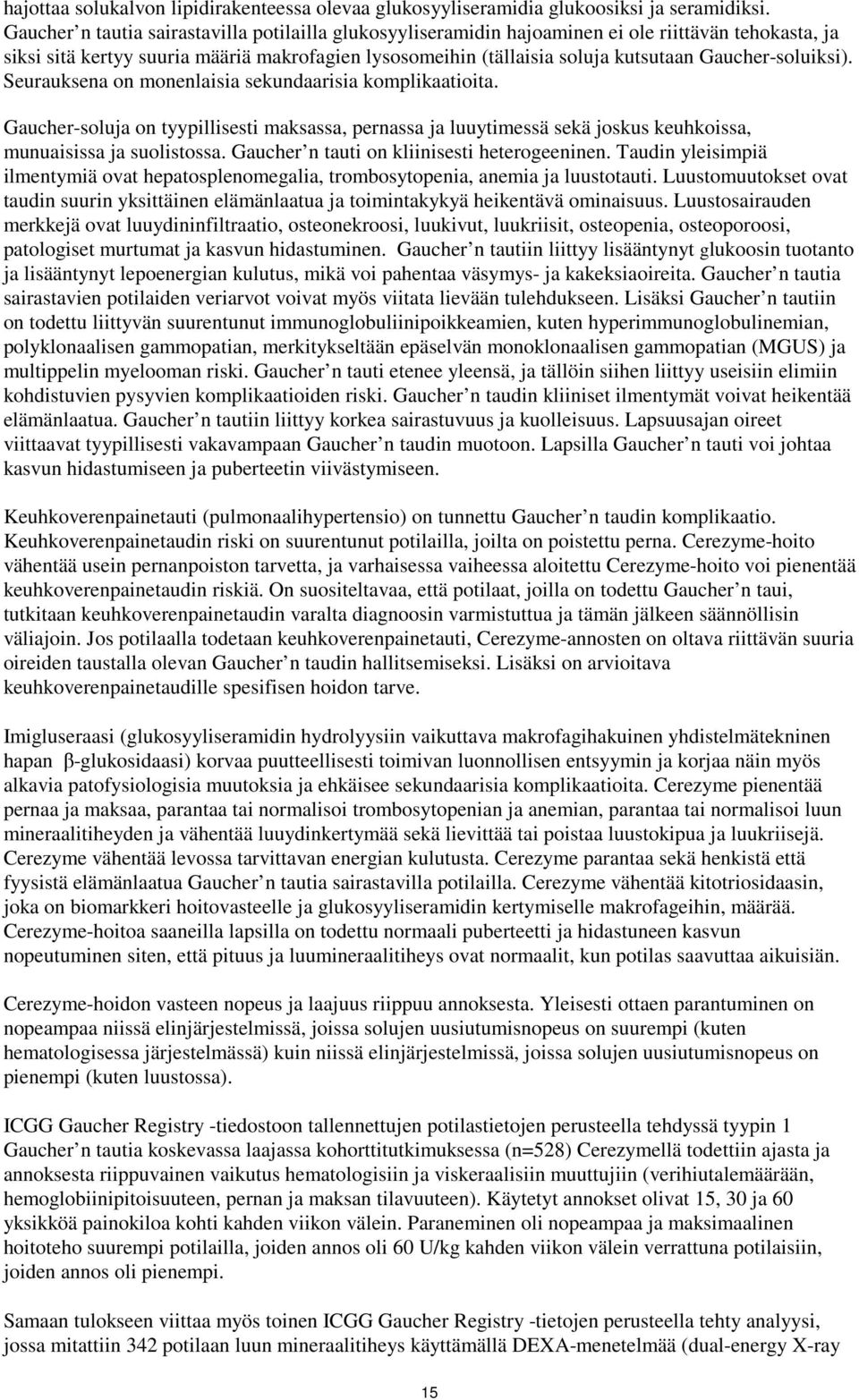 Gaucher-soluiksi). Seurauksena on monenlaisia sekundaarisia komplikaatioita. Gaucher-soluja on tyypillisesti maksassa, pernassa ja luuytimessä sekä joskus keuhkoissa, munuaisissa ja suolistossa.